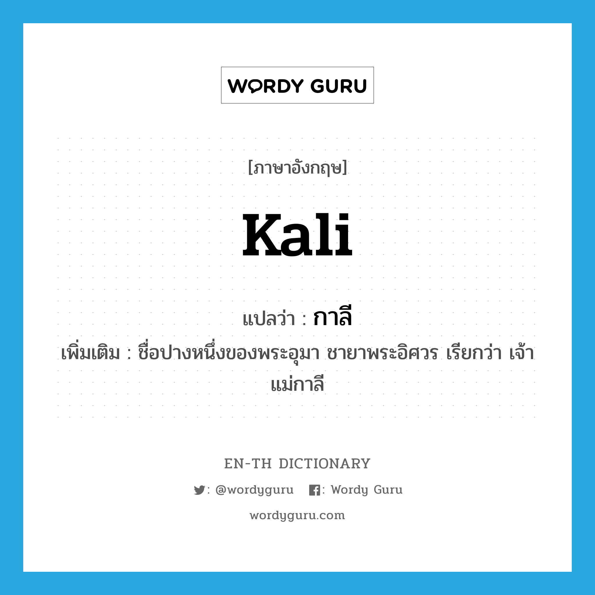 Kali แปลว่า?, คำศัพท์ภาษาอังกฤษ Kali แปลว่า กาลี ประเภท N เพิ่มเติม ชื่อปางหนึ่งของพระอุมา ชายาพระอิศวร เรียกว่า เจ้าแม่กาลี หมวด N