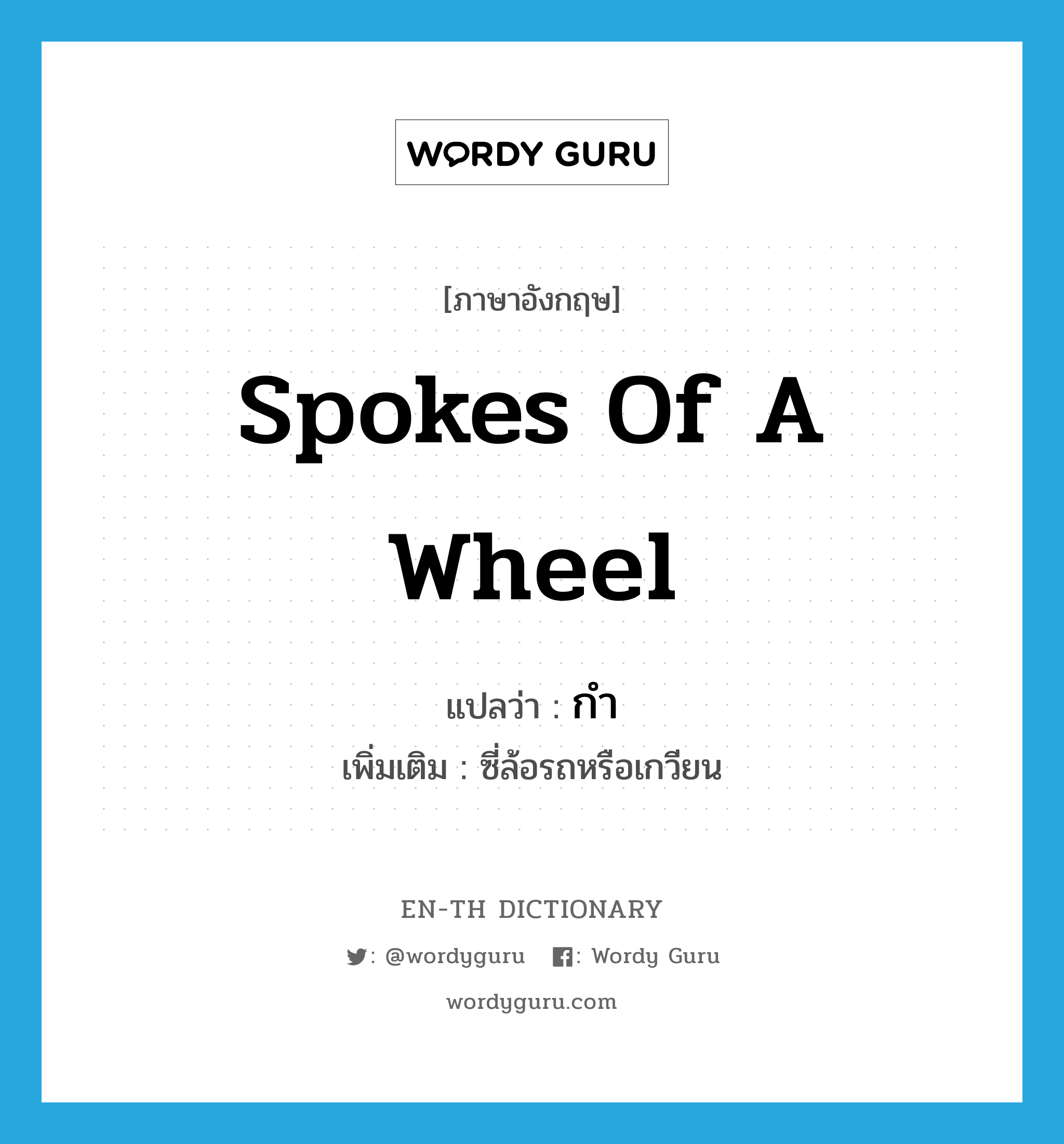 กำ ภาษาอังกฤษ?, คำศัพท์ภาษาอังกฤษ กำ แปลว่า spokes of a wheel ประเภท N เพิ่มเติม ซี่ล้อรถหรือเกวียน หมวด N