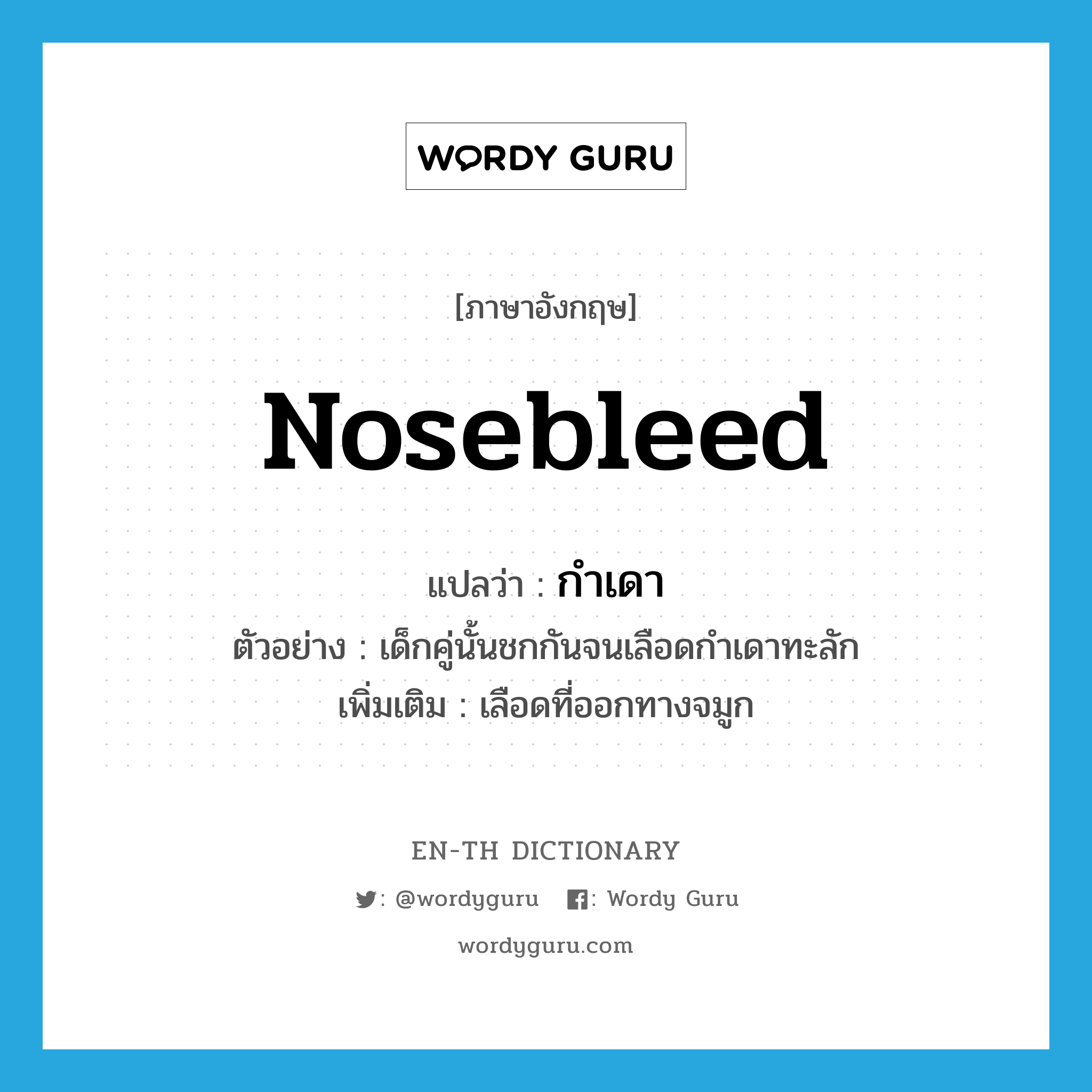 nosebleed แปลว่า?, คำศัพท์ภาษาอังกฤษ nosebleed แปลว่า กำเดา ประเภท N ตัวอย่าง เด็กคู่นั้นชกกันจนเลือดกำเดาทะลัก เพิ่มเติม เลือดที่ออกทางจมูก หมวด N