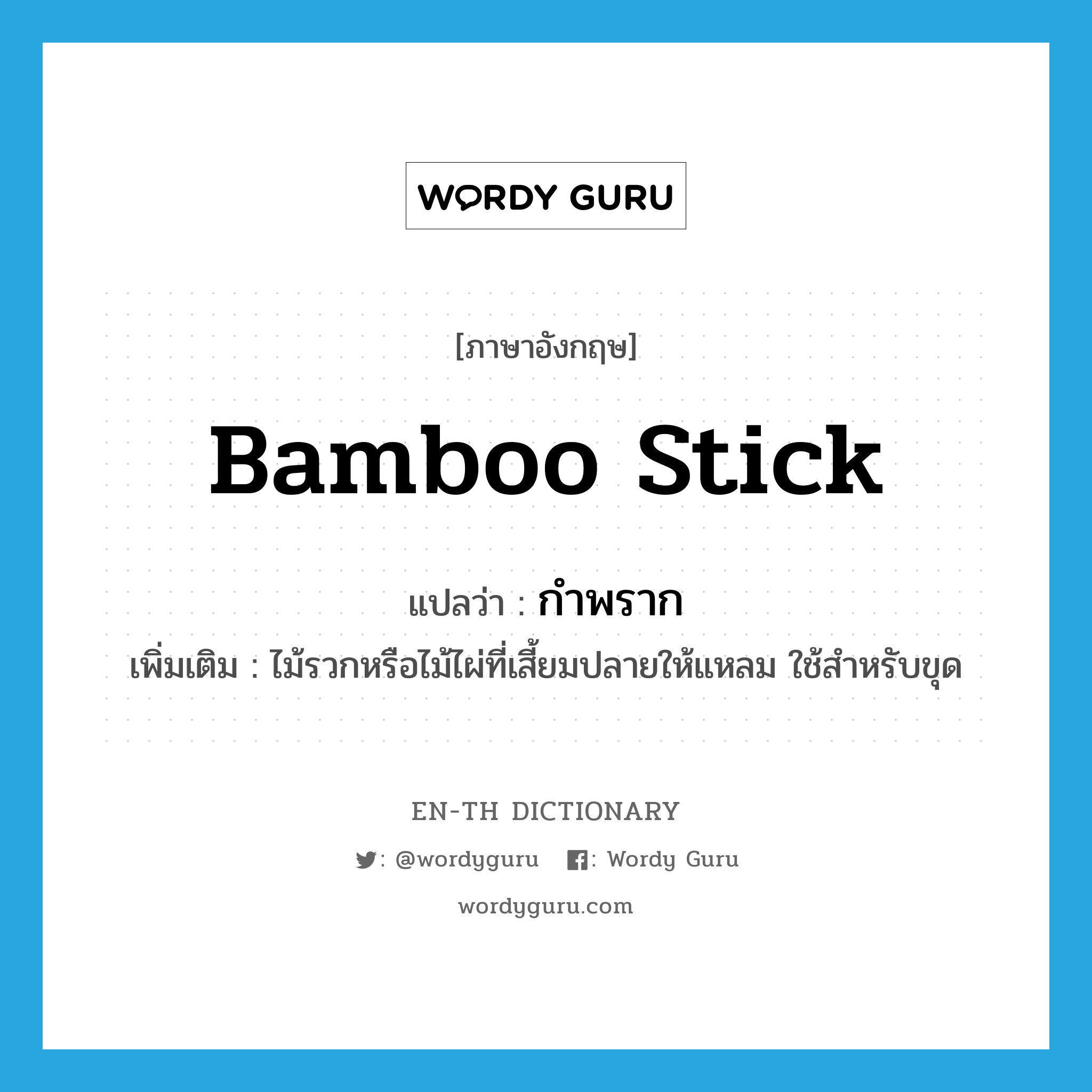 bamboo stick แปลว่า?, คำศัพท์ภาษาอังกฤษ bamboo stick แปลว่า กำพราก ประเภท N เพิ่มเติม ไม้รวกหรือไม้ไผ่ที่เสี้ยมปลายให้แหลม ใช้สำหรับขุด หมวด N