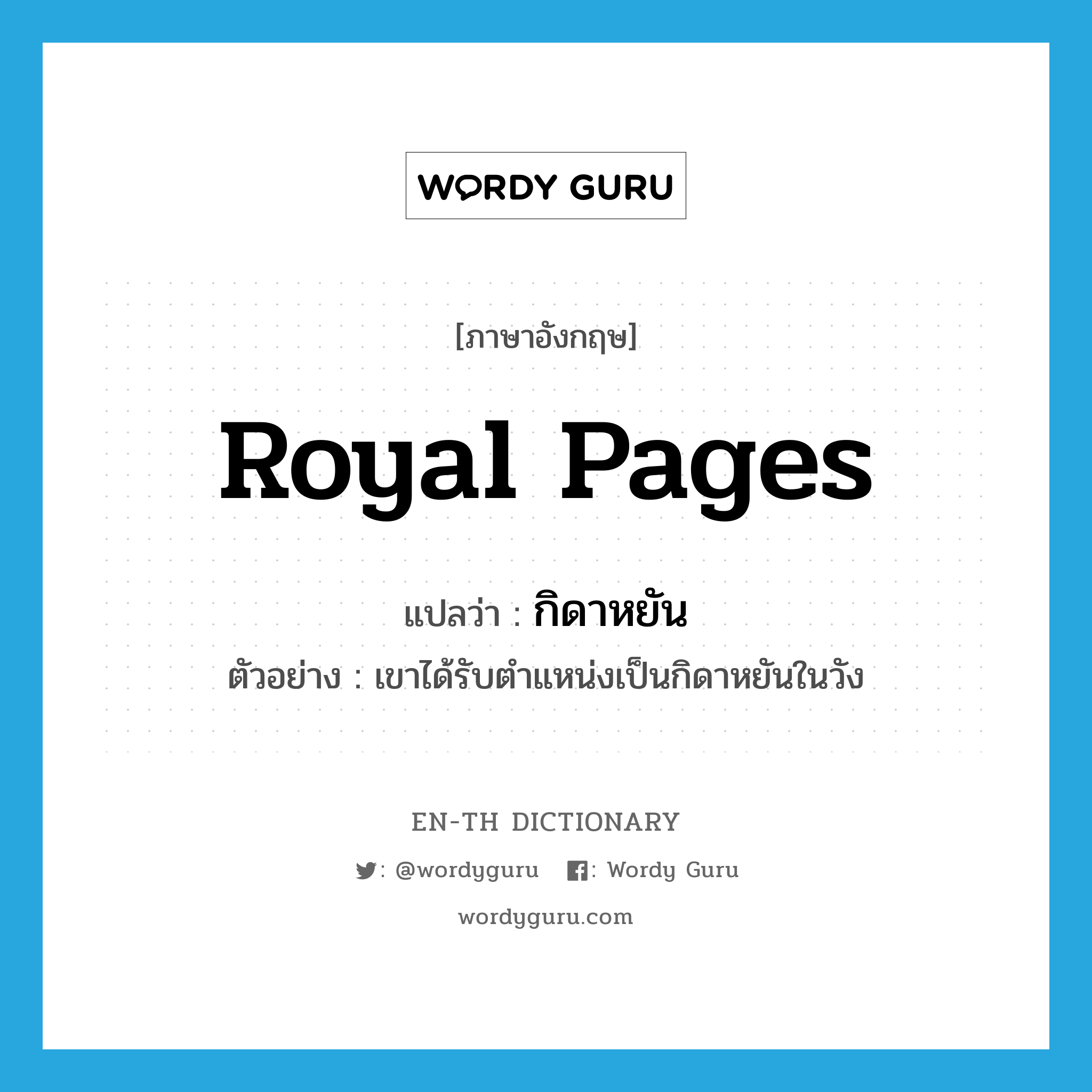 royal pages แปลว่า?, คำศัพท์ภาษาอังกฤษ royal pages แปลว่า กิดาหยัน ประเภท N ตัวอย่าง เขาได้รับตำแหน่งเป็นกิดาหยันในวัง หมวด N