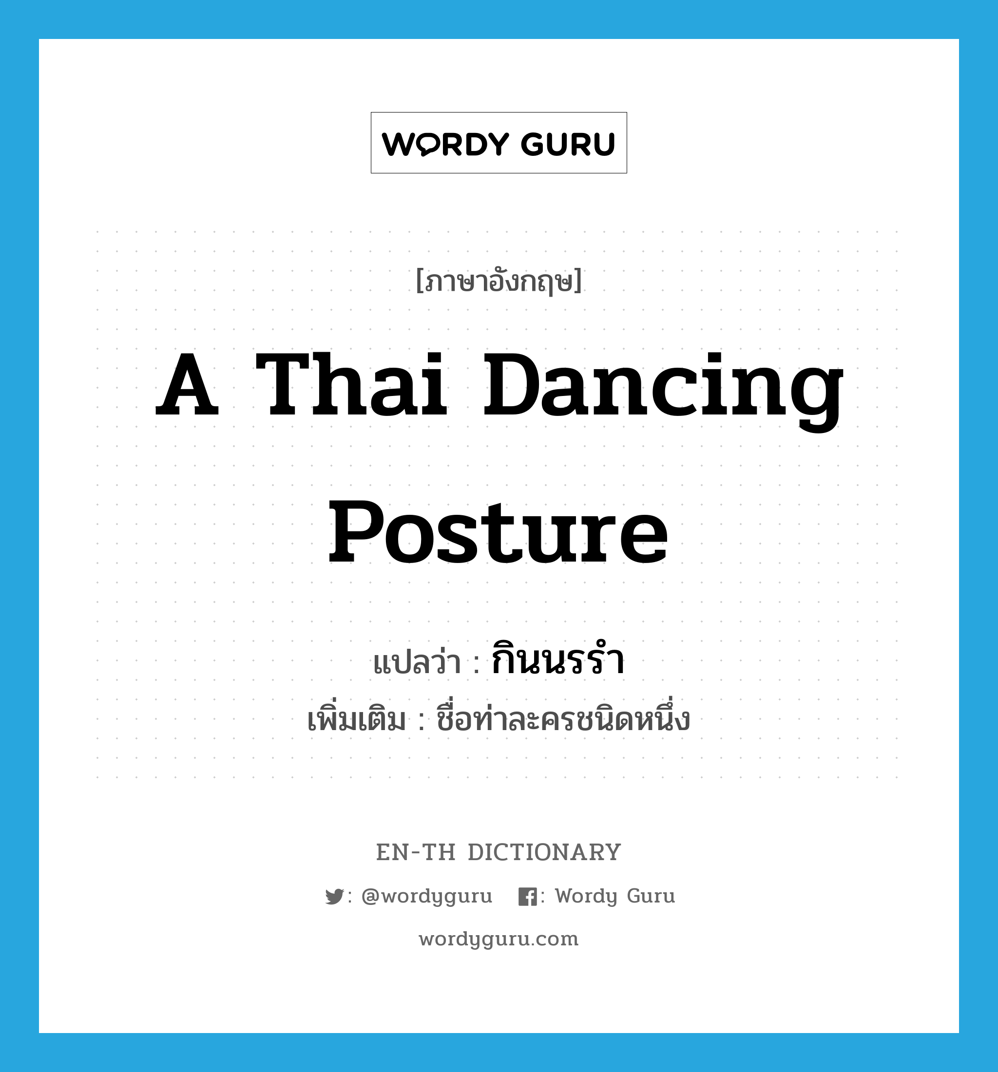 กินนรรำ ภาษาอังกฤษ?, คำศัพท์ภาษาอังกฤษ กินนรรำ แปลว่า a Thai dancing posture ประเภท N เพิ่มเติม ชื่อท่าละครชนิดหนึ่ง หมวด N