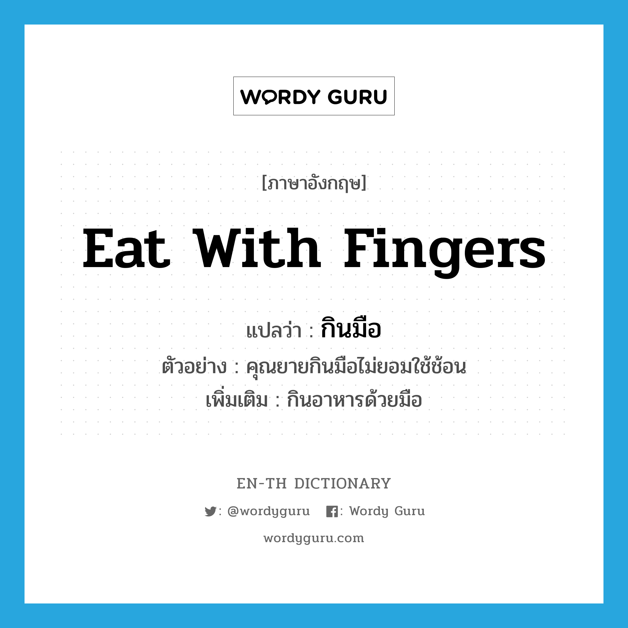 eat with fingers แปลว่า?, คำศัพท์ภาษาอังกฤษ eat with fingers แปลว่า กินมือ ประเภท V ตัวอย่าง คุณยายกินมือไม่ยอมใช้ช้อน เพิ่มเติม กินอาหารด้วยมือ หมวด V