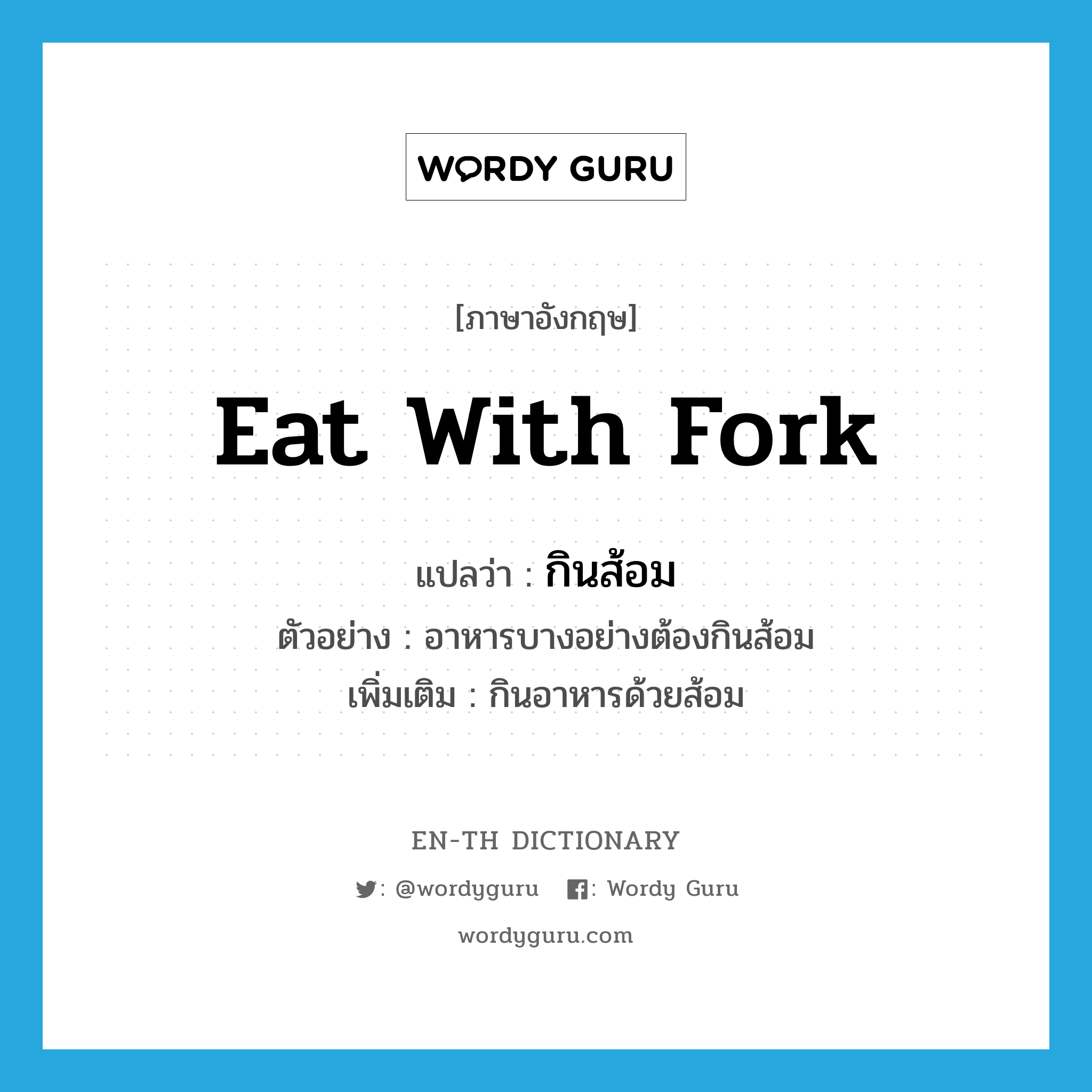 eat with fork แปลว่า?, คำศัพท์ภาษาอังกฤษ eat with fork แปลว่า กินส้อม ประเภท V ตัวอย่าง อาหารบางอย่างต้องกินส้อม เพิ่มเติม กินอาหารด้วยส้อม หมวด V