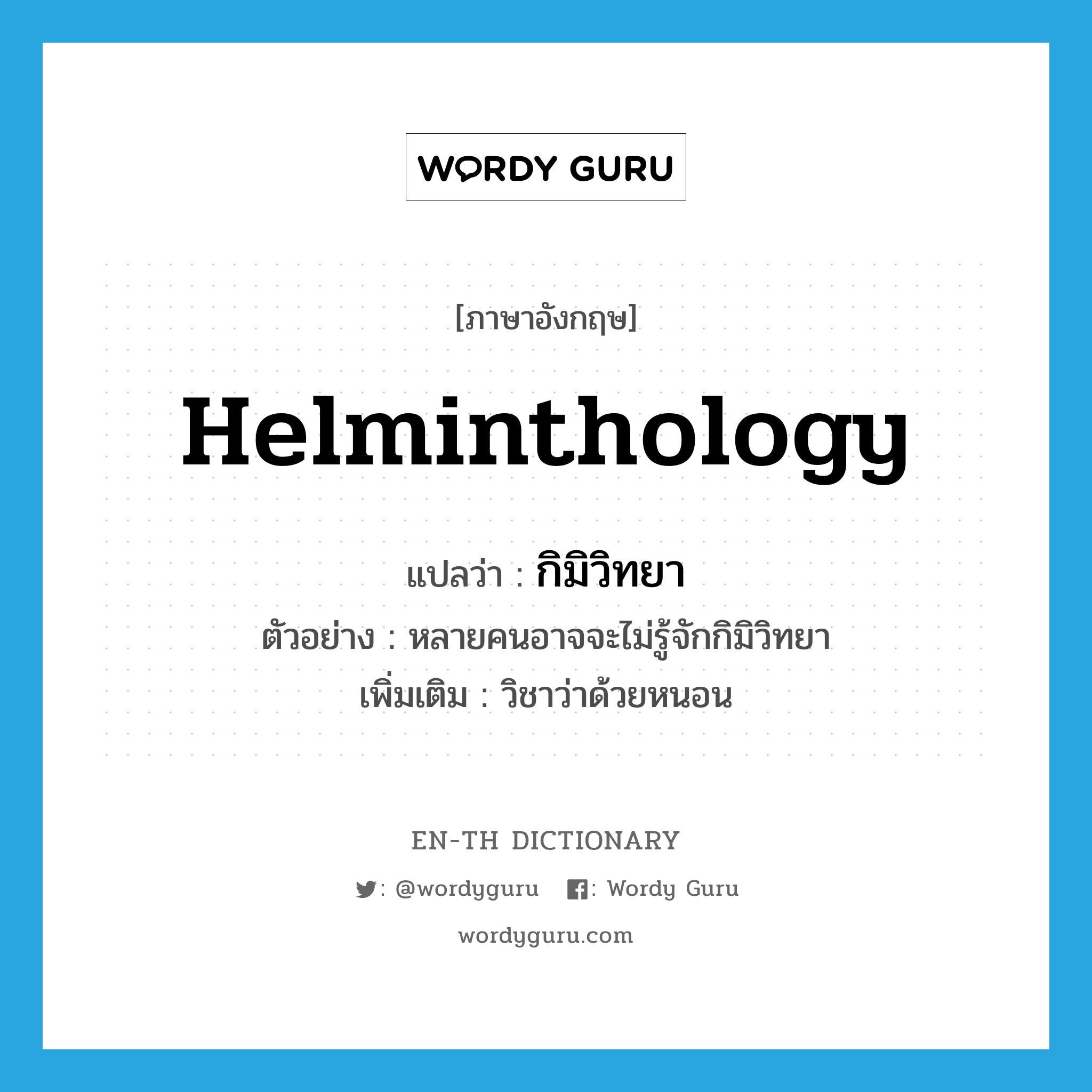 helminthology แปลว่า?, คำศัพท์ภาษาอังกฤษ helminthology แปลว่า กิมิวิทยา ประเภท N ตัวอย่าง หลายคนอาจจะไม่รู้จักกิมิวิทยา เพิ่มเติม วิชาว่าด้วยหนอน หมวด N