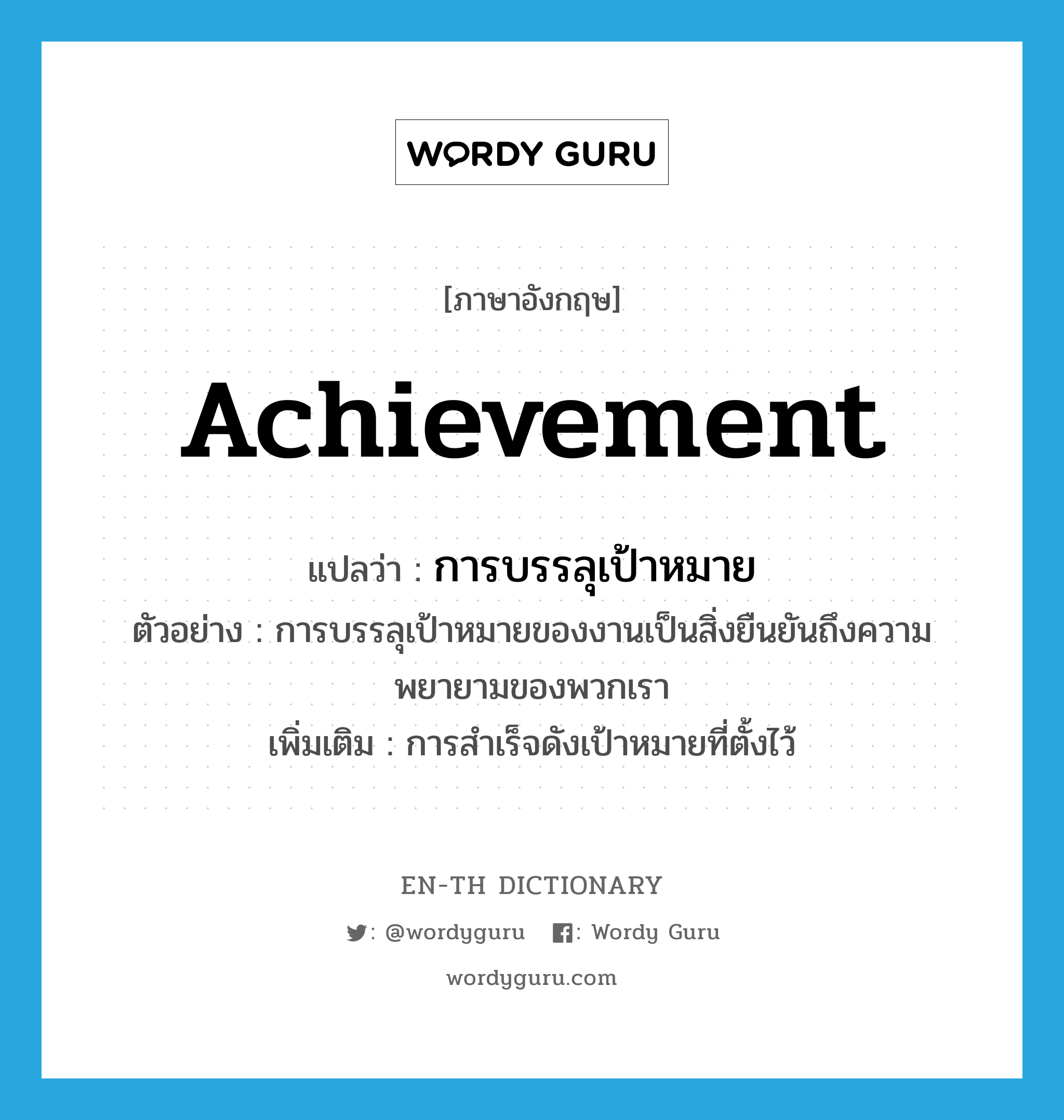 achievement แปลว่า?, คำศัพท์ภาษาอังกฤษ achievement แปลว่า การบรรลุเป้าหมาย ประเภท N ตัวอย่าง การบรรลุเป้าหมายของงานเป็นสิ่งยืนยันถึงความพยายามของพวกเรา เพิ่มเติม การสำเร็จดังเป้าหมายที่ตั้งไว้ หมวด N