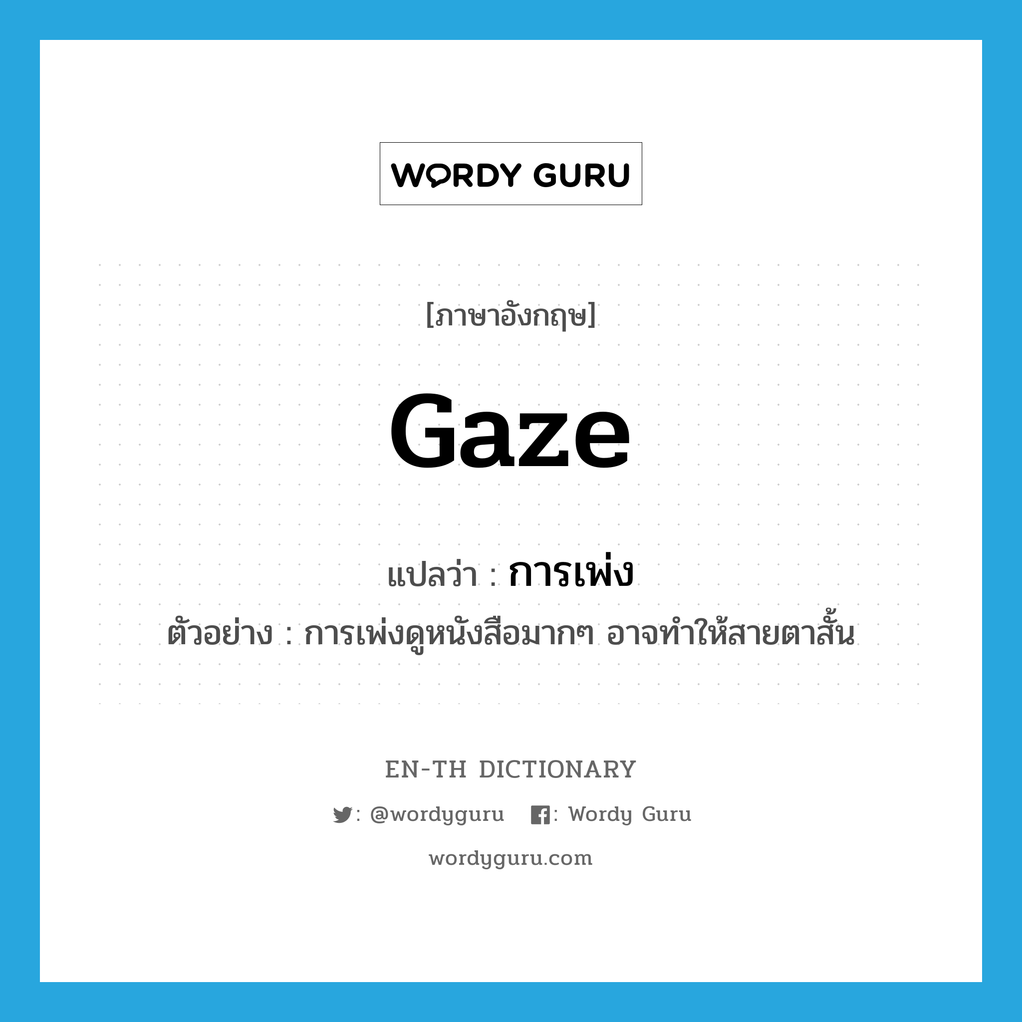 gaze แปลว่า?, คำศัพท์ภาษาอังกฤษ gaze แปลว่า การเพ่ง ประเภท N ตัวอย่าง การเพ่งดูหนังสือมากๆ อาจทำให้สายตาสั้น หมวด N
