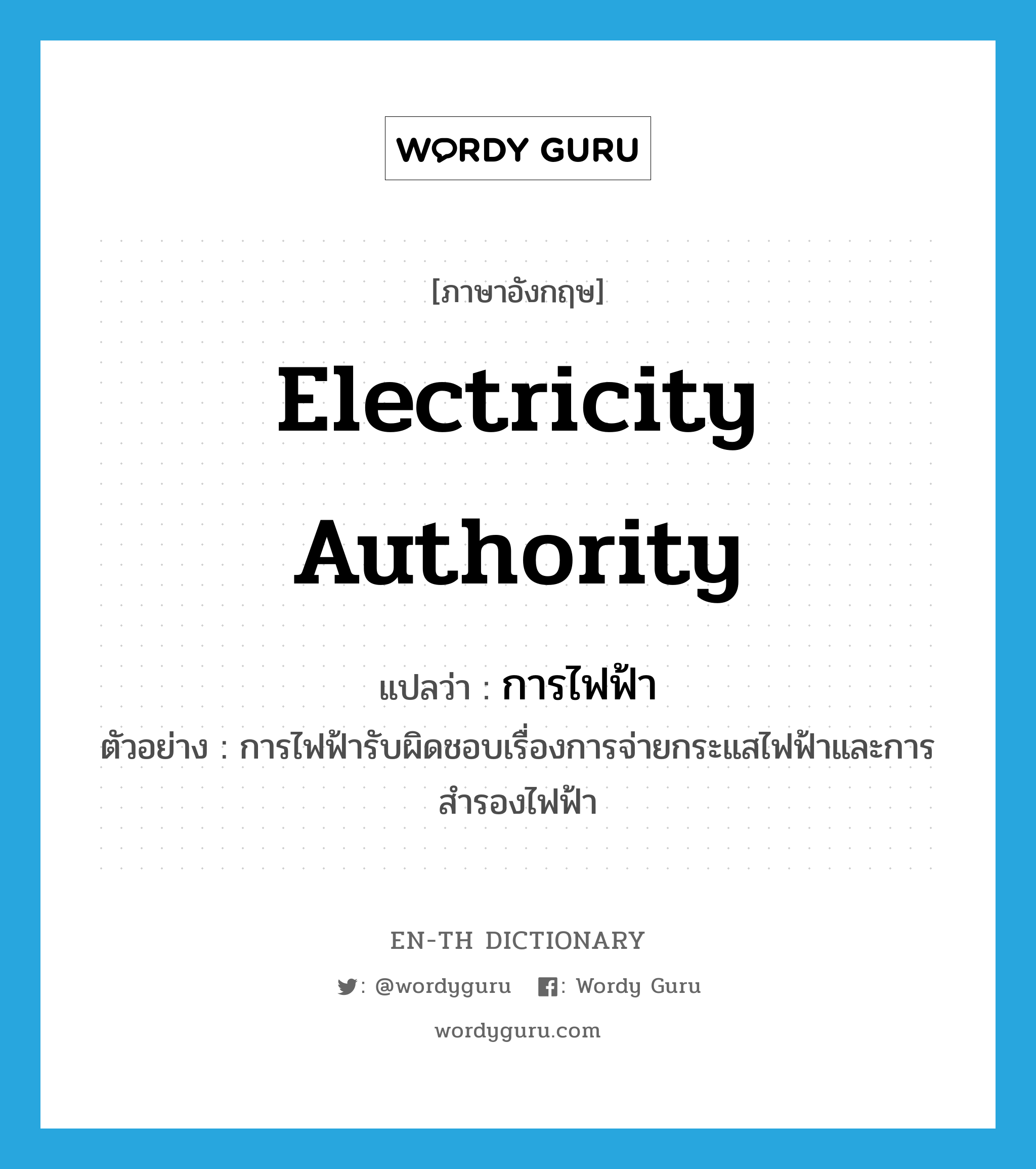 การไฟฟ้า ภาษาอังกฤษ?, คำศัพท์ภาษาอังกฤษ การไฟฟ้า แปลว่า electricity authority ประเภท N ตัวอย่าง การไฟฟ้ารับผิดชอบเรื่องการจ่ายกระแสไฟฟ้าและการสำรองไฟฟ้า หมวด N