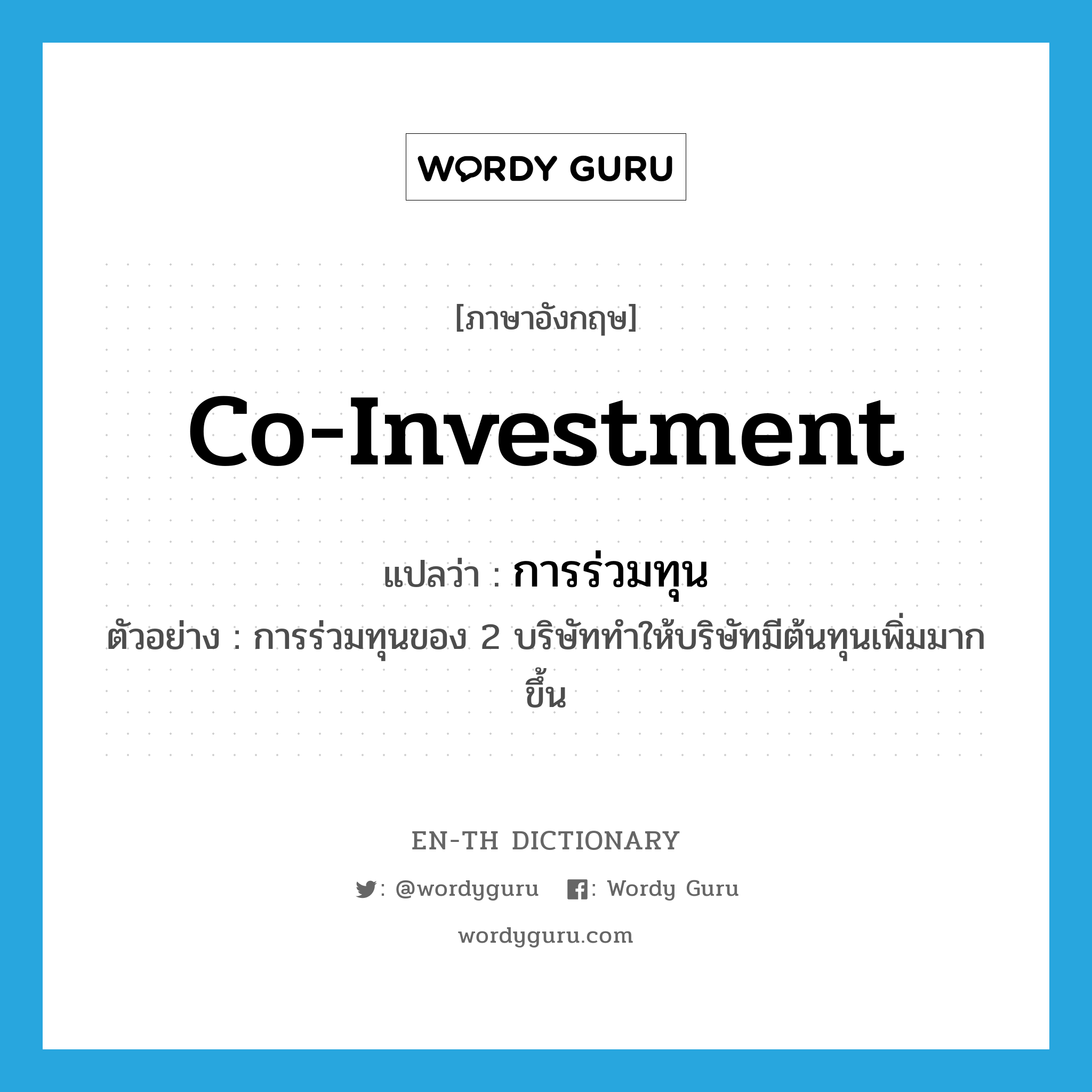 co-investment แปลว่า?, คำศัพท์ภาษาอังกฤษ co-investment แปลว่า การร่วมทุน ประเภท N ตัวอย่าง การร่วมทุนของ 2 บริษัททำให้บริษัทมีต้นทุนเพิ่มมากขึ้น หมวด N
