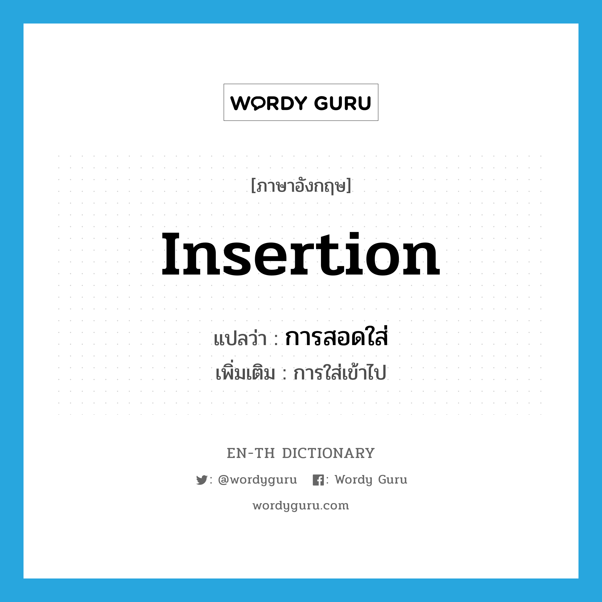 insertion แปลว่า?, คำศัพท์ภาษาอังกฤษ insertion แปลว่า การสอดใส่ ประเภท N เพิ่มเติม การใส่เข้าไป หมวด N