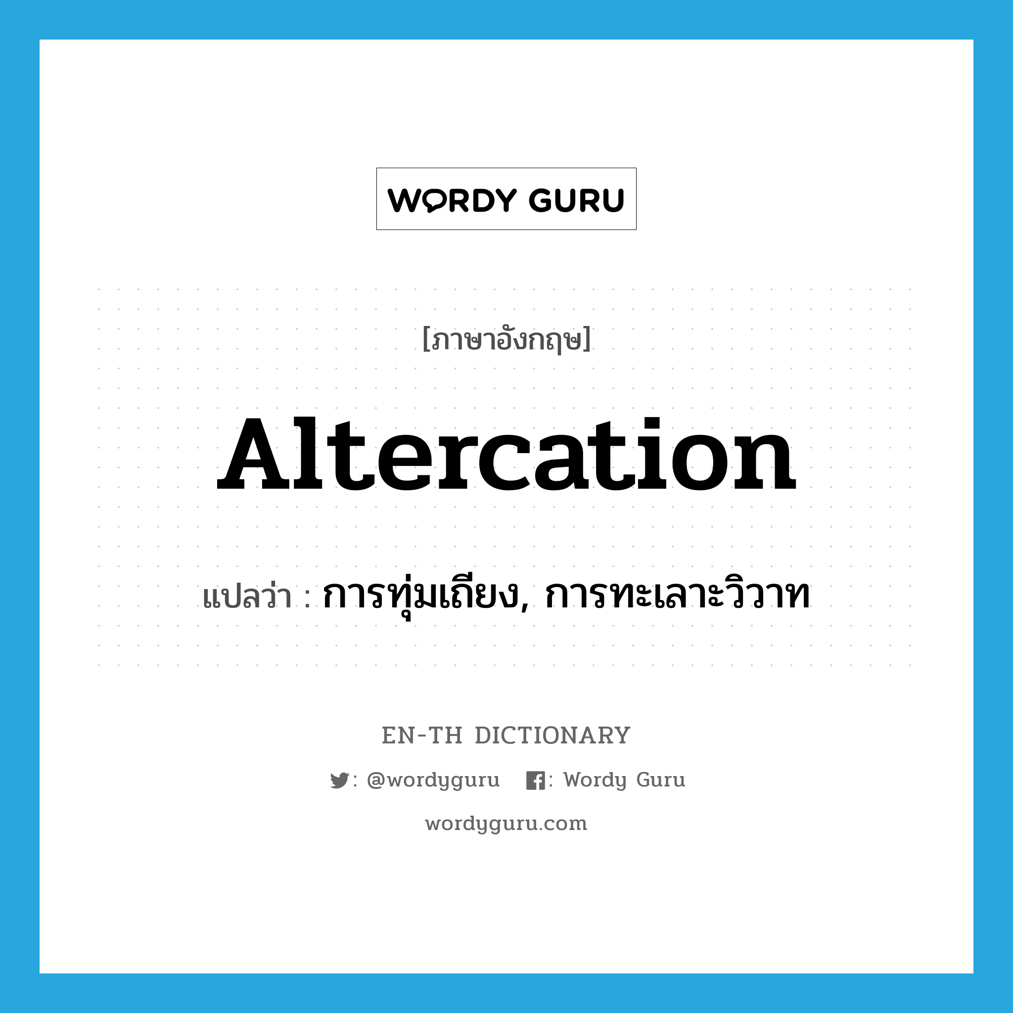 altercation แปลว่า?, คำศัพท์ภาษาอังกฤษ altercation แปลว่า การทุ่มเถียง, การทะเลาะวิวาท ประเภท N หมวด N