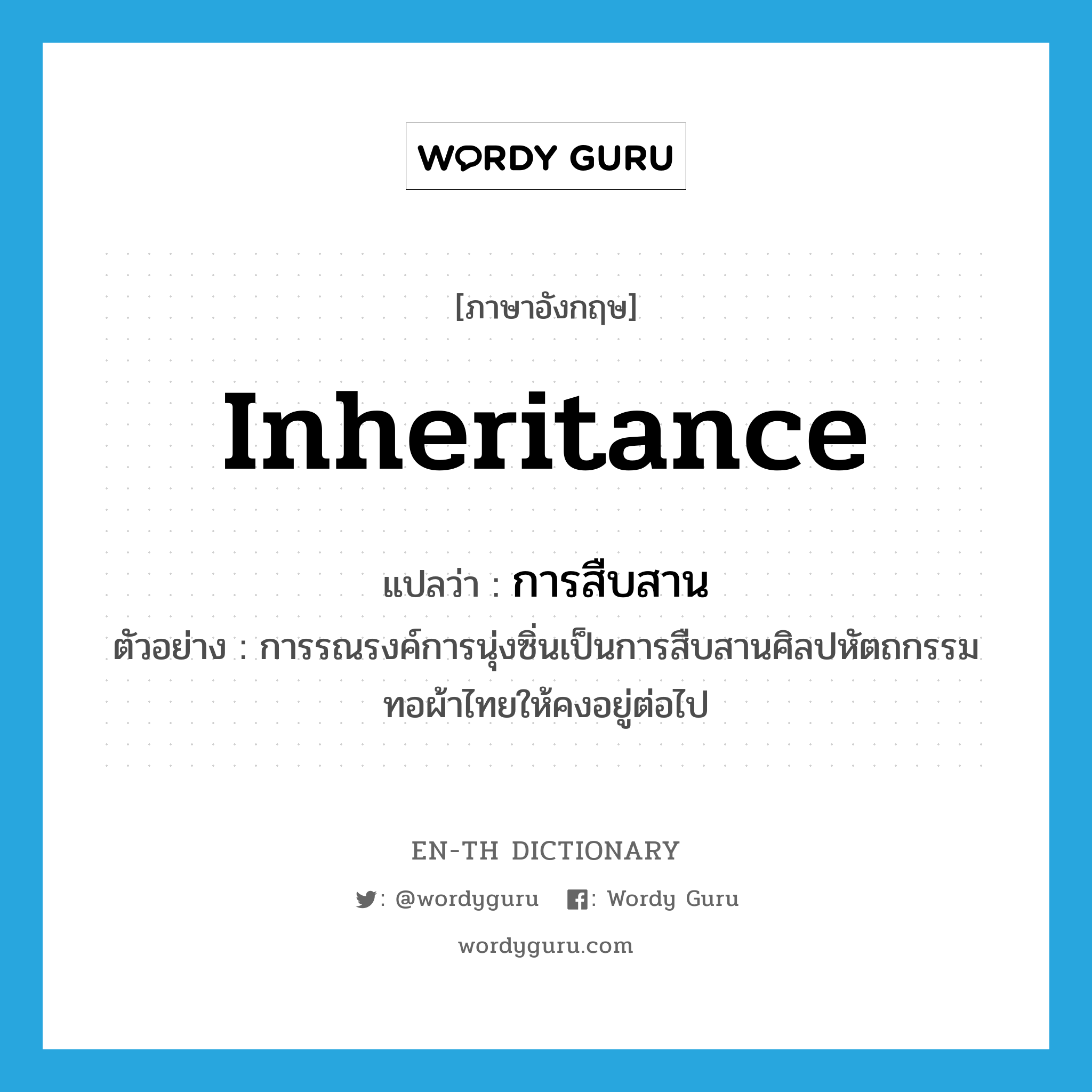 inheritance แปลว่า?, คำศัพท์ภาษาอังกฤษ inheritance แปลว่า การสืบสาน ประเภท N ตัวอย่าง การรณรงค์การนุ่งซิ่นเป็นการสืบสานศิลปหัตถกรรมทอผ้าไทยให้คงอยู่ต่อไป หมวด N