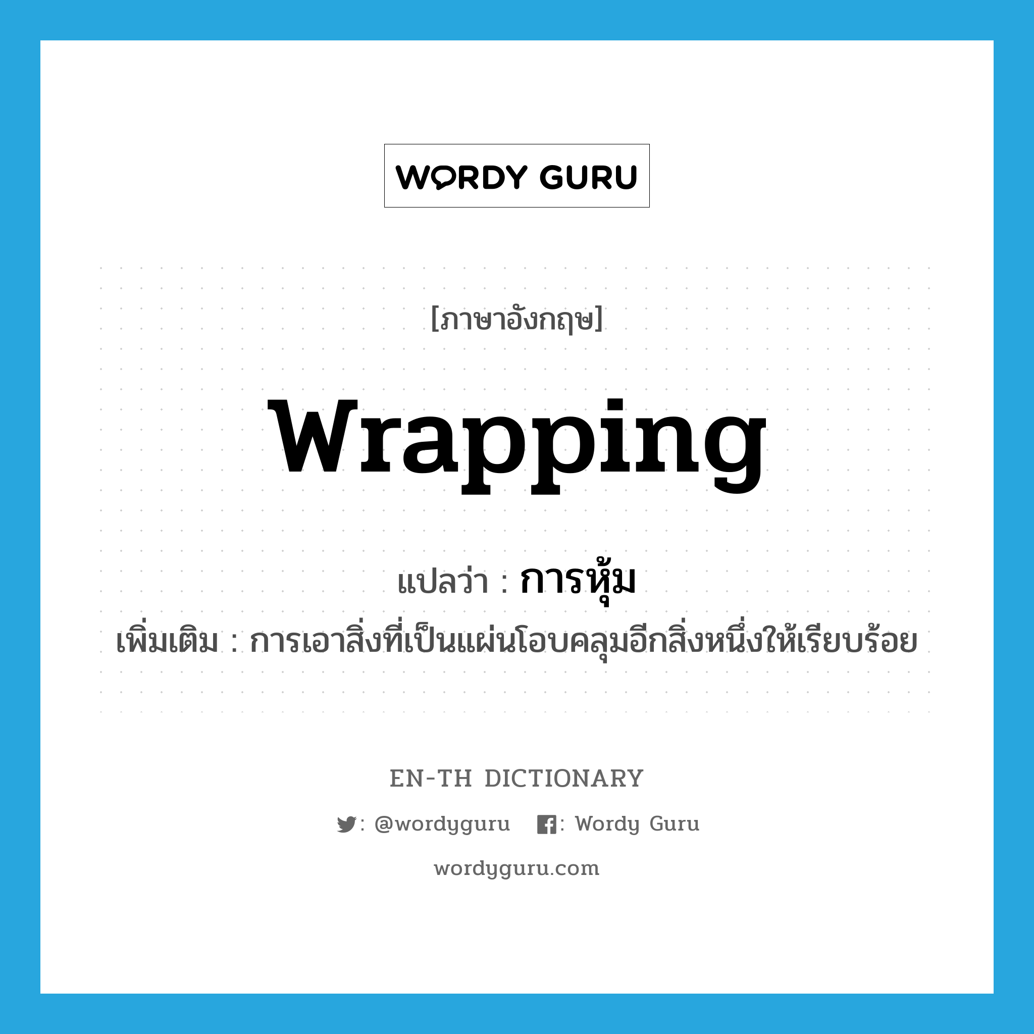 wrapping แปลว่า?, คำศัพท์ภาษาอังกฤษ wrapping แปลว่า การหุ้ม ประเภท N เพิ่มเติม การเอาสิ่งที่เป็นแผ่นโอบคลุมอีกสิ่งหนึ่งให้เรียบร้อย หมวด N