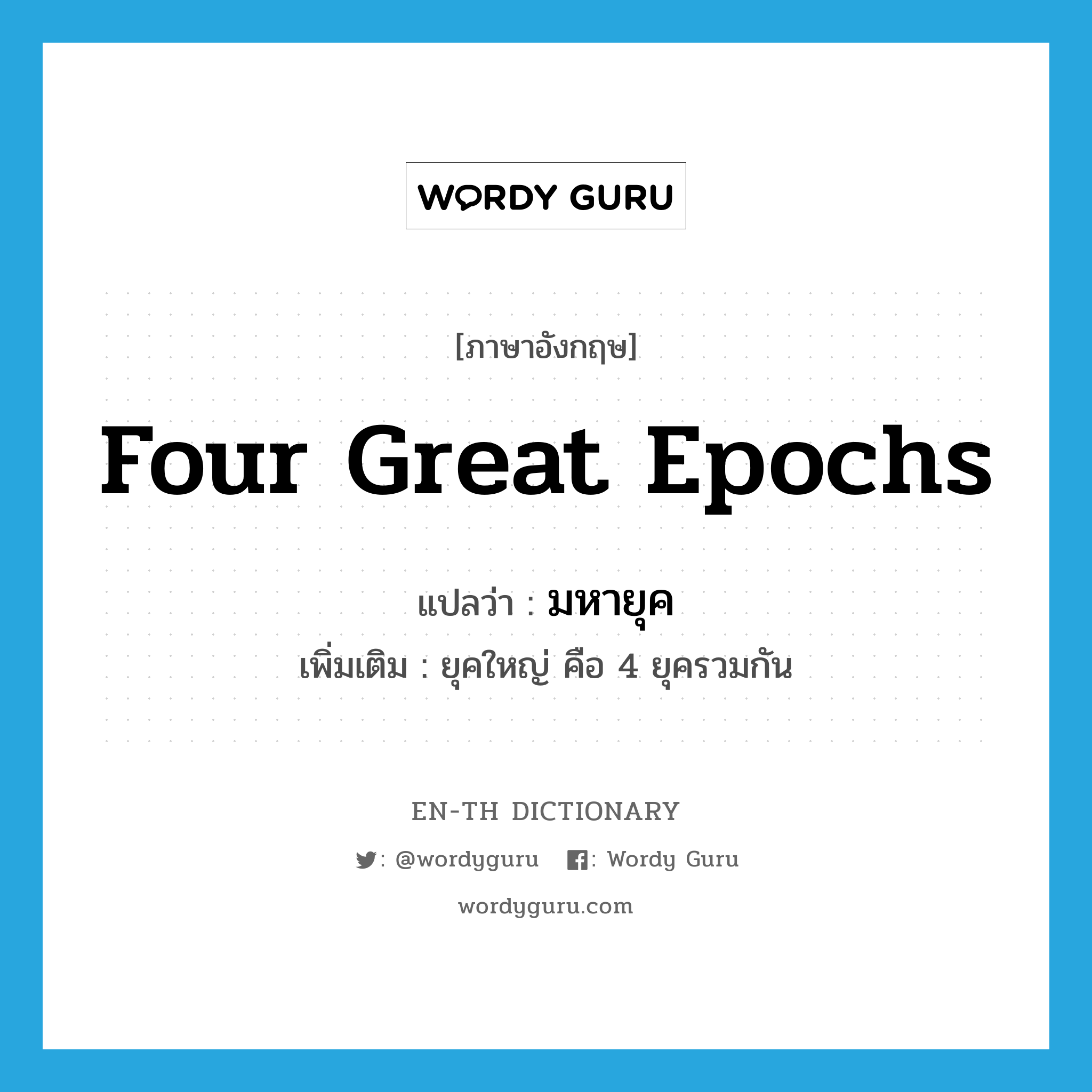 four great epochs แปลว่า?, คำศัพท์ภาษาอังกฤษ four great epochs แปลว่า มหายุค ประเภท N เพิ่มเติม ยุคใหญ่ คือ 4 ยุครวมกัน หมวด N