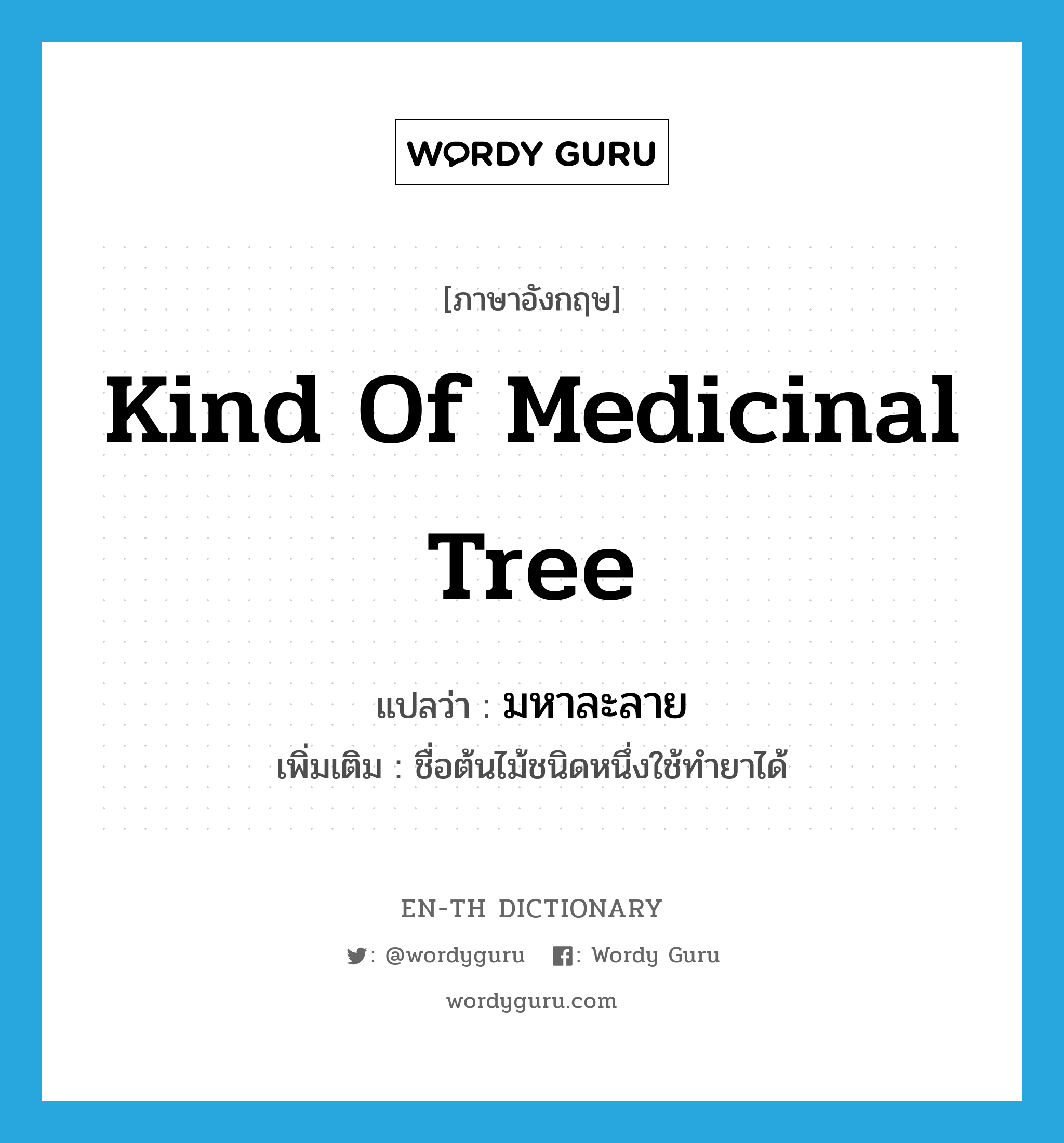 kind of medicinal tree แปลว่า?, คำศัพท์ภาษาอังกฤษ kind of medicinal tree แปลว่า มหาละลาย ประเภท N เพิ่มเติม ชื่อต้นไม้ชนิดหนึ่งใช้ทำยาได้ หมวด N