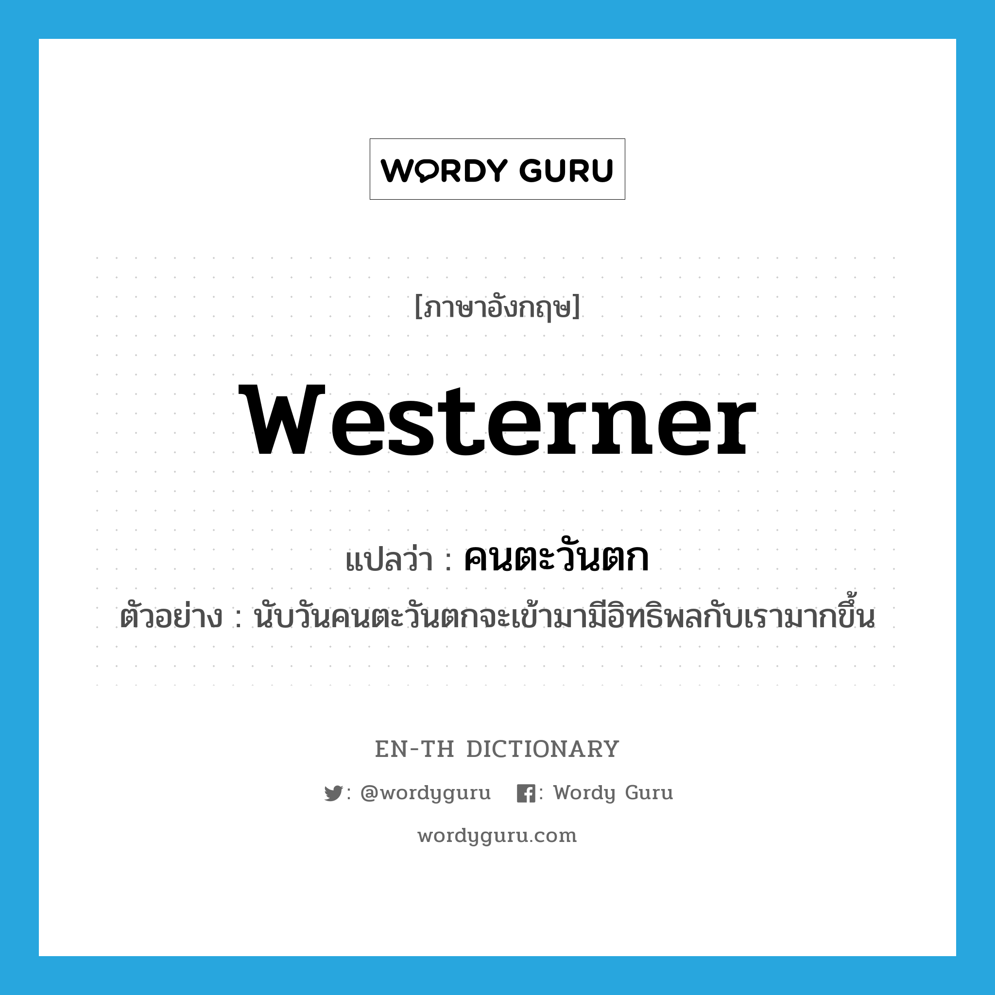 westerner แปลว่า?, คำศัพท์ภาษาอังกฤษ Westerner แปลว่า คนตะวันตก ประเภท N ตัวอย่าง นับวันคนตะวันตกจะเข้ามามีอิทธิพลกับเรามากขึ้น หมวด N