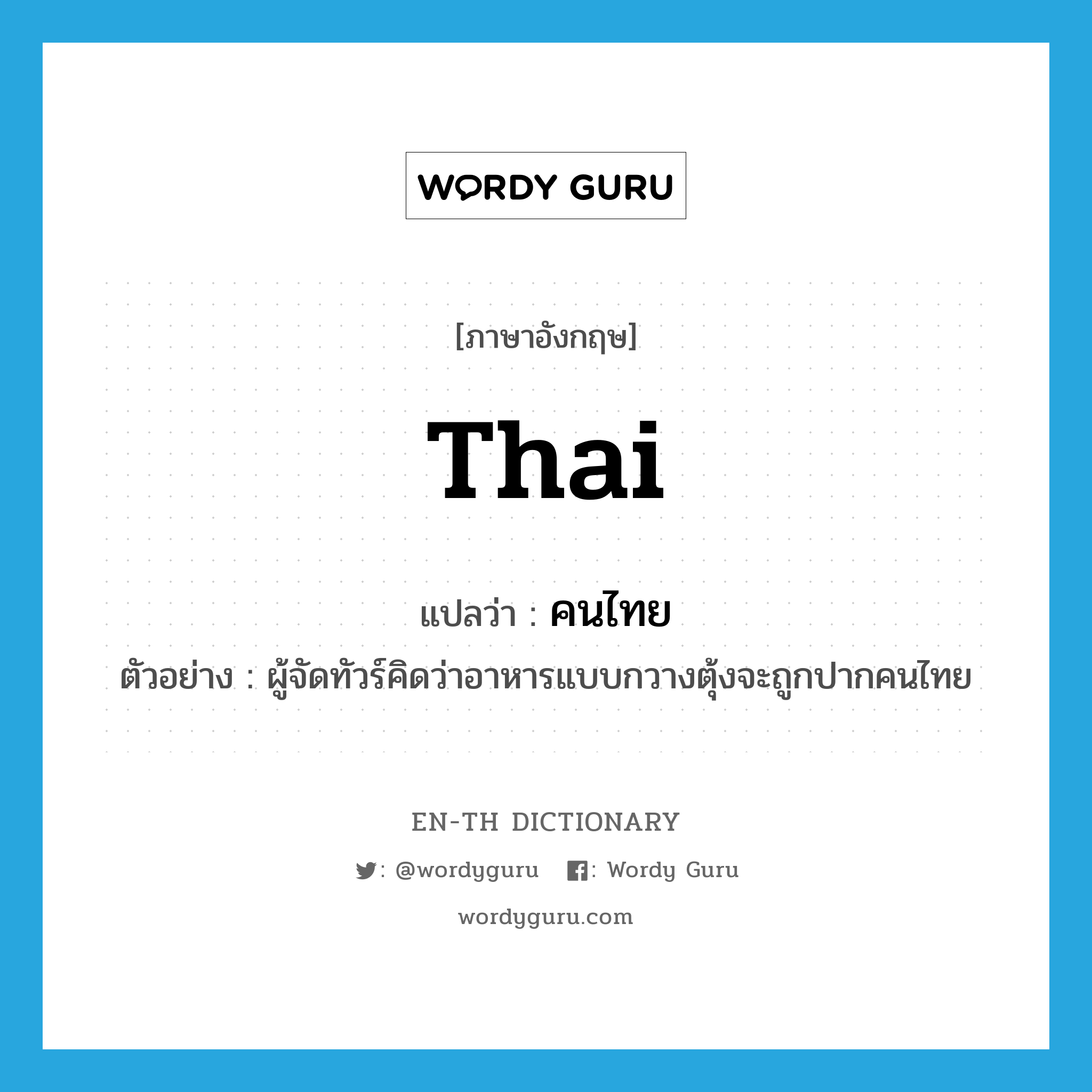 Thai แปลว่า?, คำศัพท์ภาษาอังกฤษ Thai แปลว่า คนไทย ประเภท N ตัวอย่าง ผู้จัดทัวร์คิดว่าอาหารแบบกวางตุ้งจะถูกปากคนไทย หมวด N