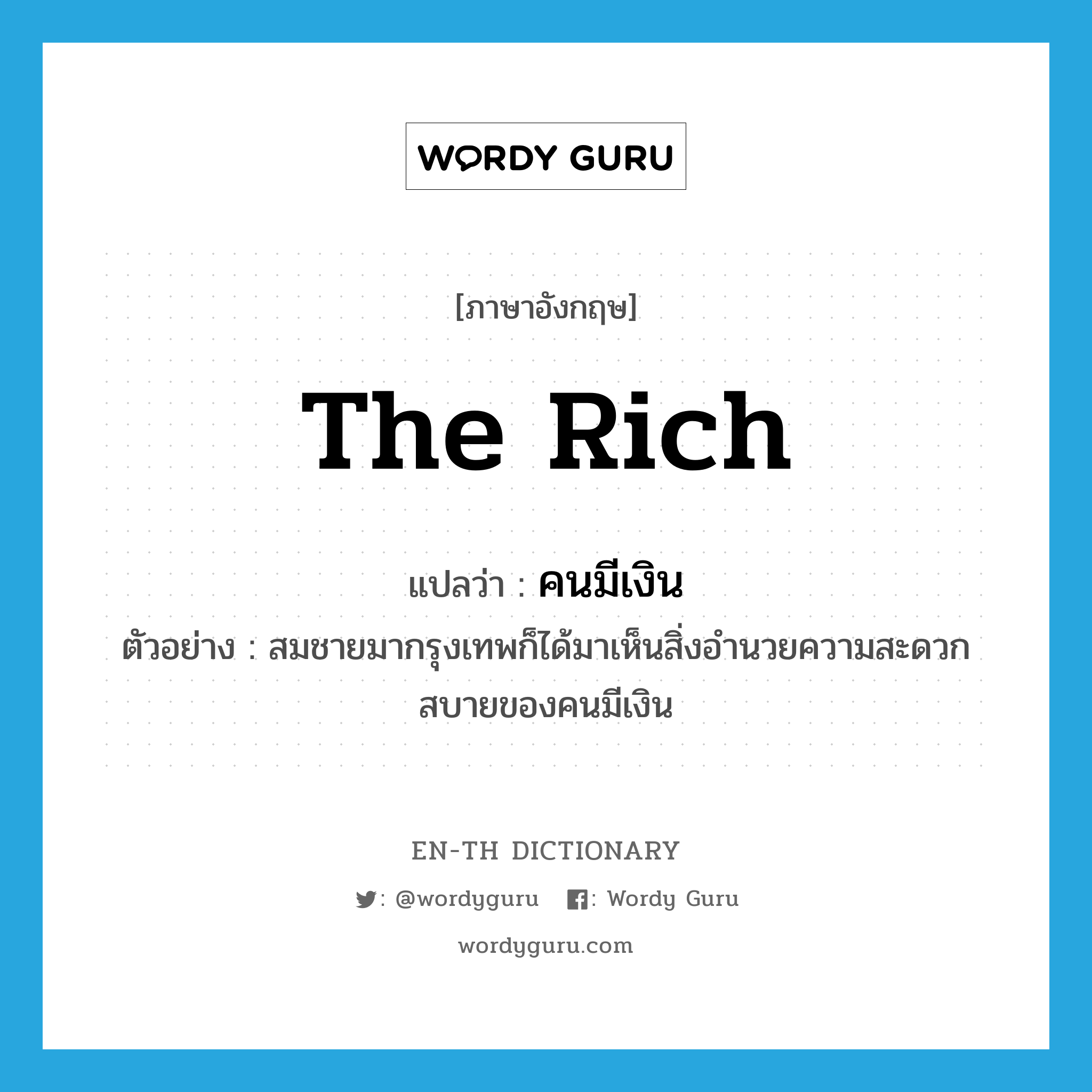 the rich แปลว่า?, คำศัพท์ภาษาอังกฤษ the rich แปลว่า คนมีเงิน ประเภท N ตัวอย่าง สมชายมากรุงเทพก็ได้มาเห็นสิ่งอำนวยความสะดวกสบายของคนมีเงิน หมวด N