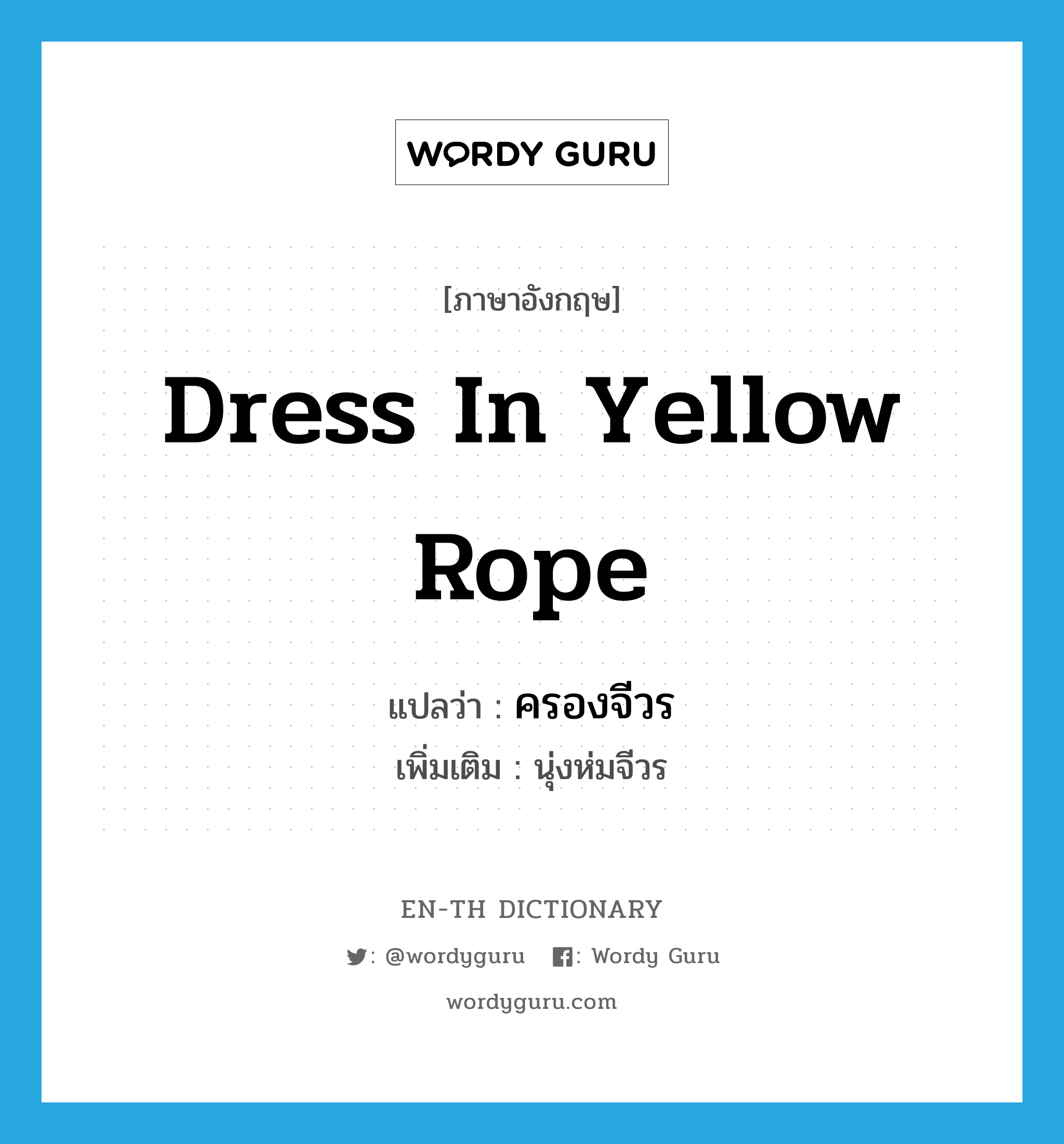 dress in yellow rope แปลว่า?, คำศัพท์ภาษาอังกฤษ dress in yellow rope แปลว่า ครองจีวร ประเภท V เพิ่มเติม นุ่งห่มจีวร หมวด V