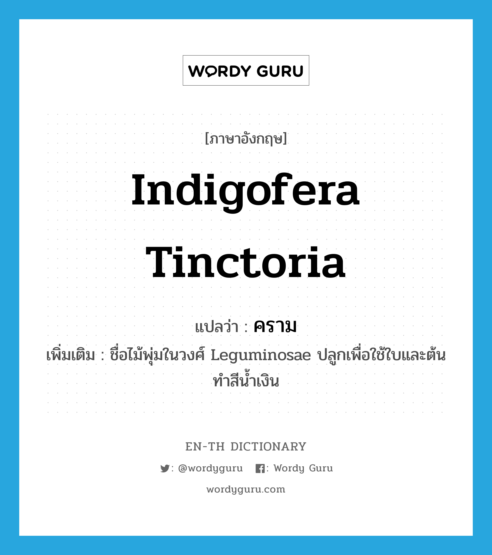 Indigofera tinctoria แปลว่า?, คำศัพท์ภาษาอังกฤษ Indigofera tinctoria แปลว่า คราม ประเภท N เพิ่มเติม ชื่อไม้พุ่มในวงศ์ Leguminosae ปลูกเพื่อใช้ใบและต้นทำสีน้ำเงิน หมวด N