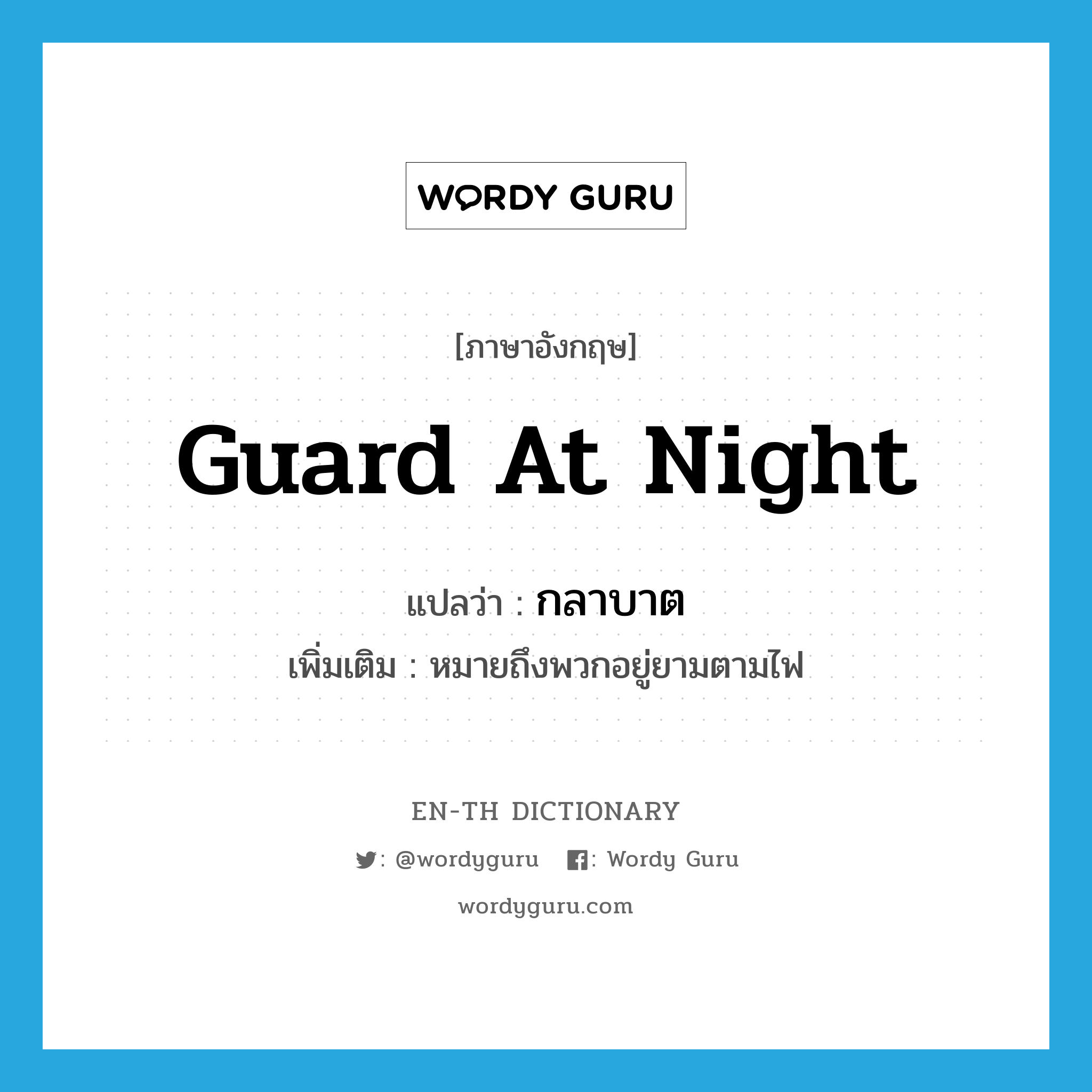 guard at night แปลว่า?, คำศัพท์ภาษาอังกฤษ guard at night แปลว่า กลาบาต ประเภท N เพิ่มเติม หมายถึงพวกอยู่ยามตามไฟ หมวด N