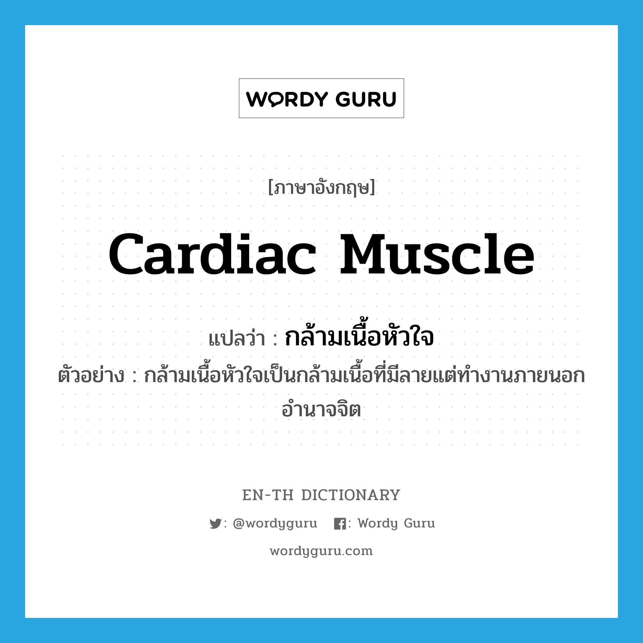 cardiac muscle แปลว่า?, คำศัพท์ภาษาอังกฤษ cardiac muscle แปลว่า กล้ามเนื้อหัวใจ ประเภท N ตัวอย่าง กล้ามเนื้อหัวใจเป็นกล้ามเนื้อที่มีลายแต่ทำงานภายนอกอำนาจจิต หมวด N