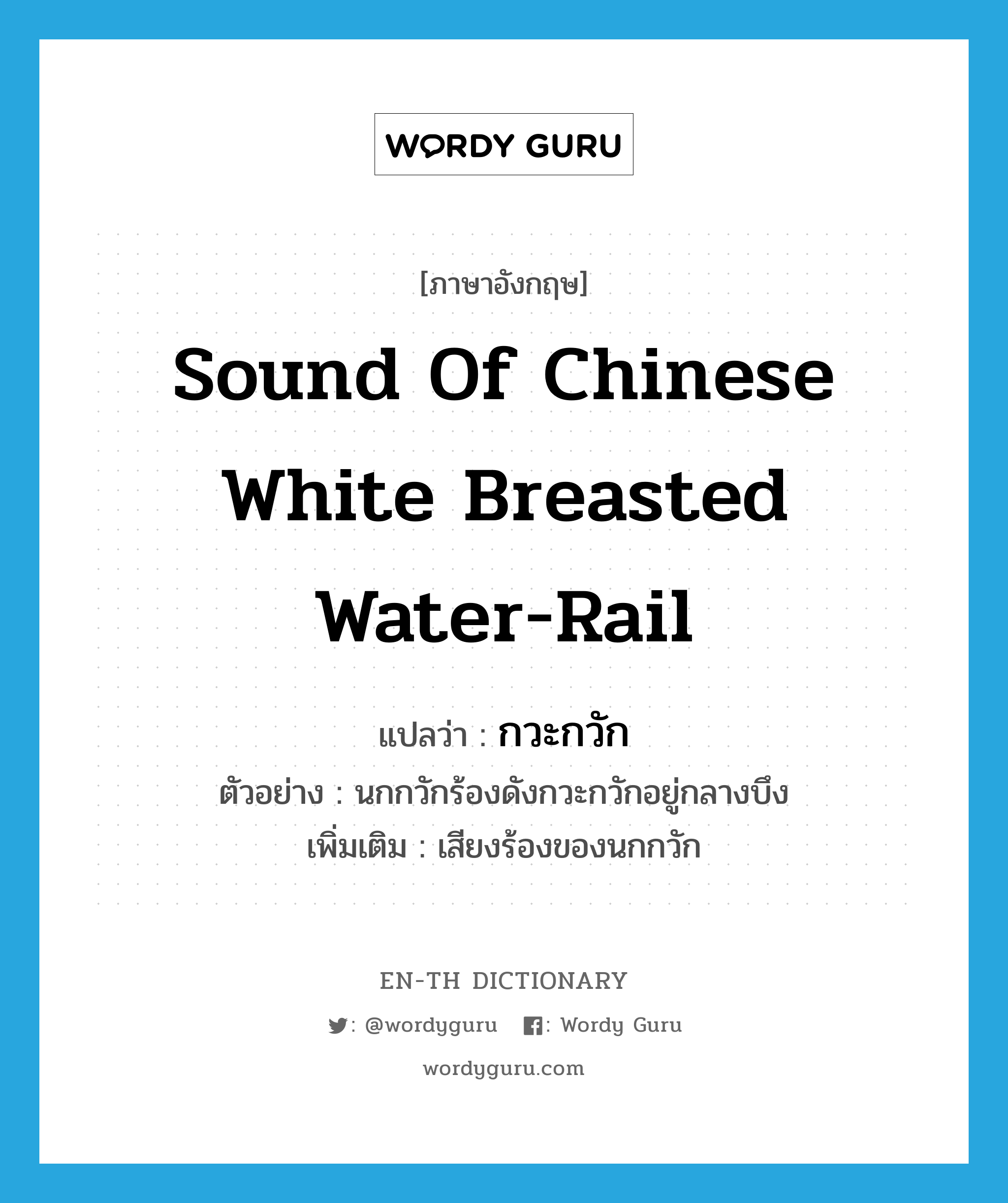 sound of Chinese white breasted water-rail แปลว่า?, คำศัพท์ภาษาอังกฤษ sound of Chinese white breasted water-rail แปลว่า กวะกวัก ประเภท ADV ตัวอย่าง นกกวักร้องดังกวะกวักอยู่กลางบึง เพิ่มเติม เสียงร้องของนกกวัก หมวด ADV