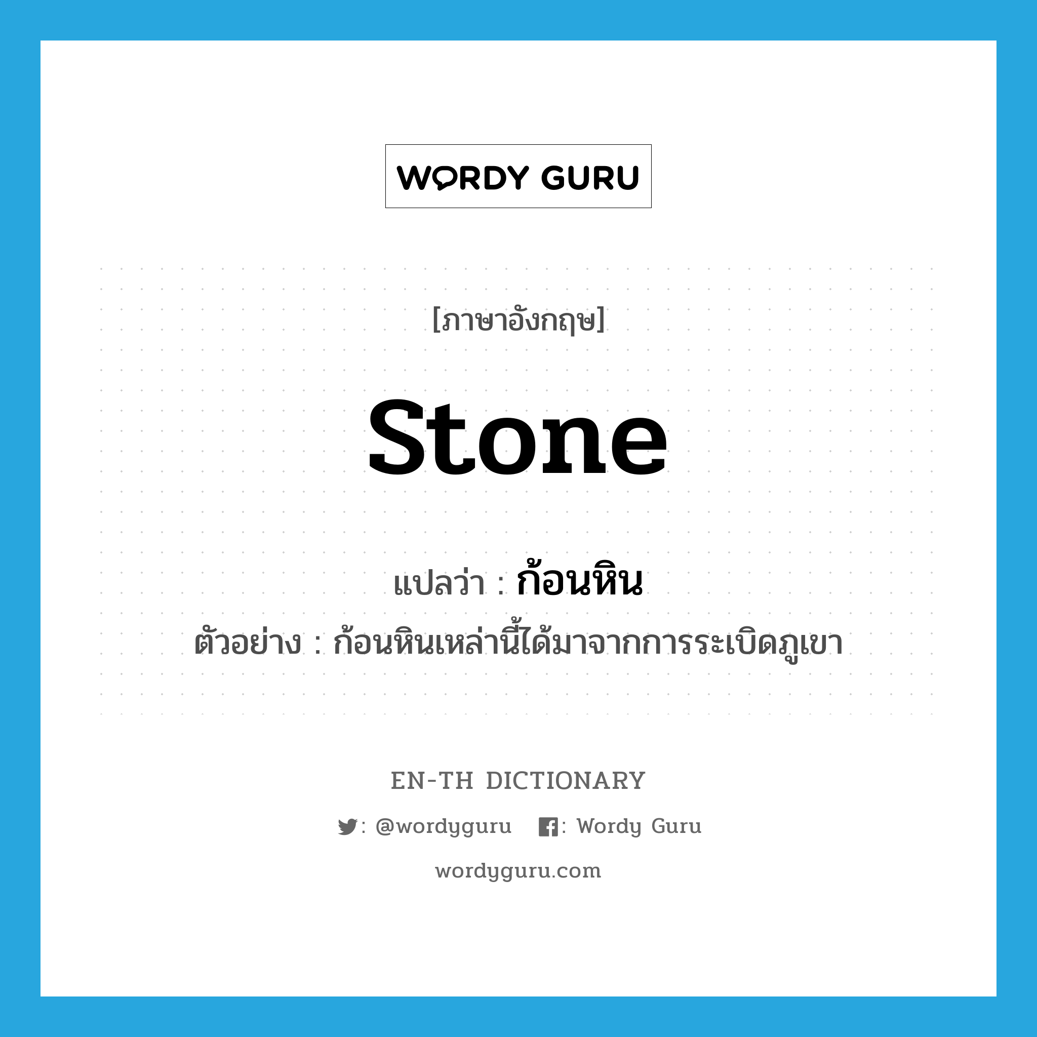 stone แปลว่า?, คำศัพท์ภาษาอังกฤษ stone แปลว่า ก้อนหิน ประเภท N ตัวอย่าง ก้อนหินเหล่านี้ได้มาจากการระเบิดภูเขา หมวด N