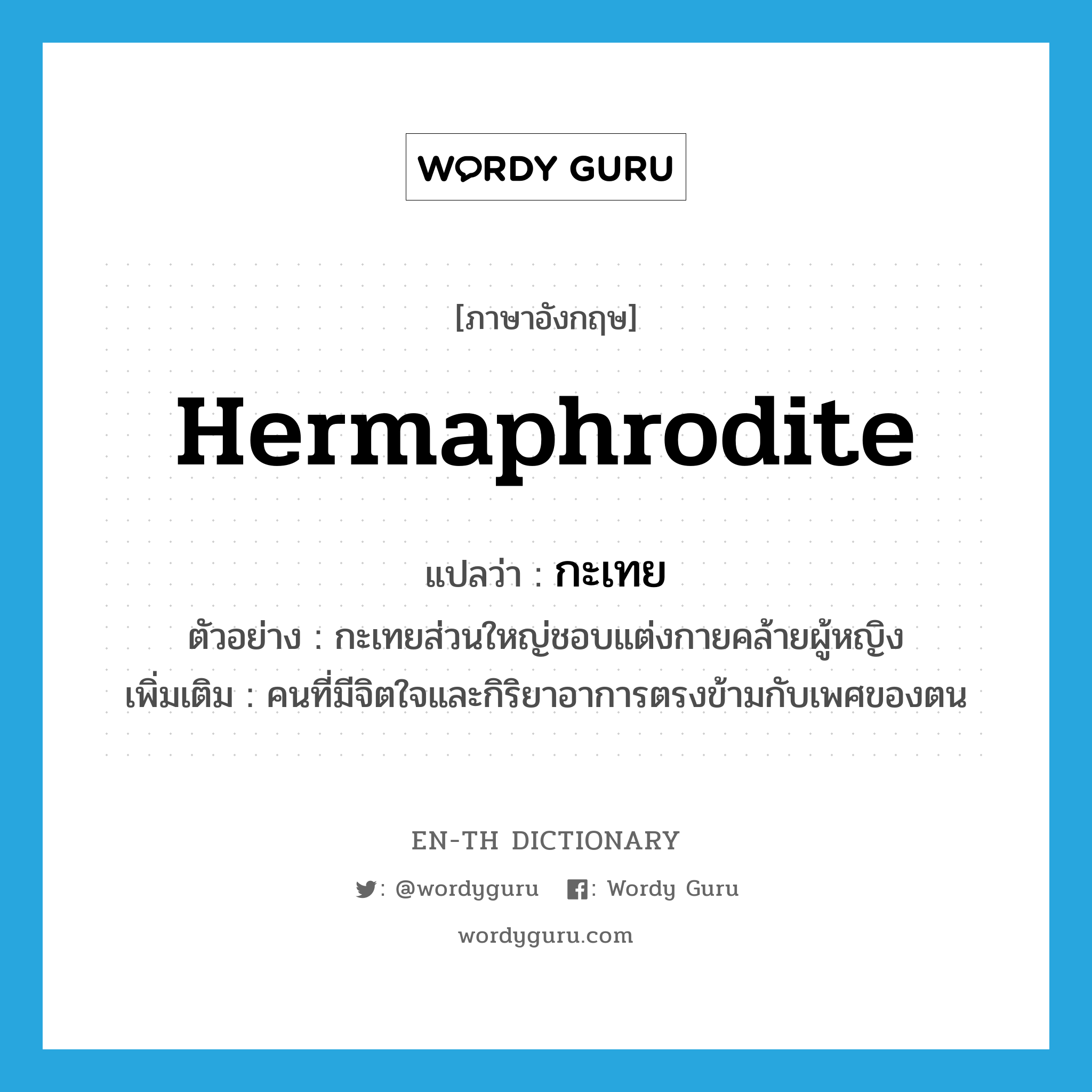 hermaphrodite แปลว่า?, คำศัพท์ภาษาอังกฤษ hermaphrodite แปลว่า กะเทย ประเภท N ตัวอย่าง กะเทยส่วนใหญ่ชอบแต่งกายคล้ายผู้หญิง เพิ่มเติม คนที่มีจิตใจและกิริยาอาการตรงข้ามกับเพศของตน หมวด N