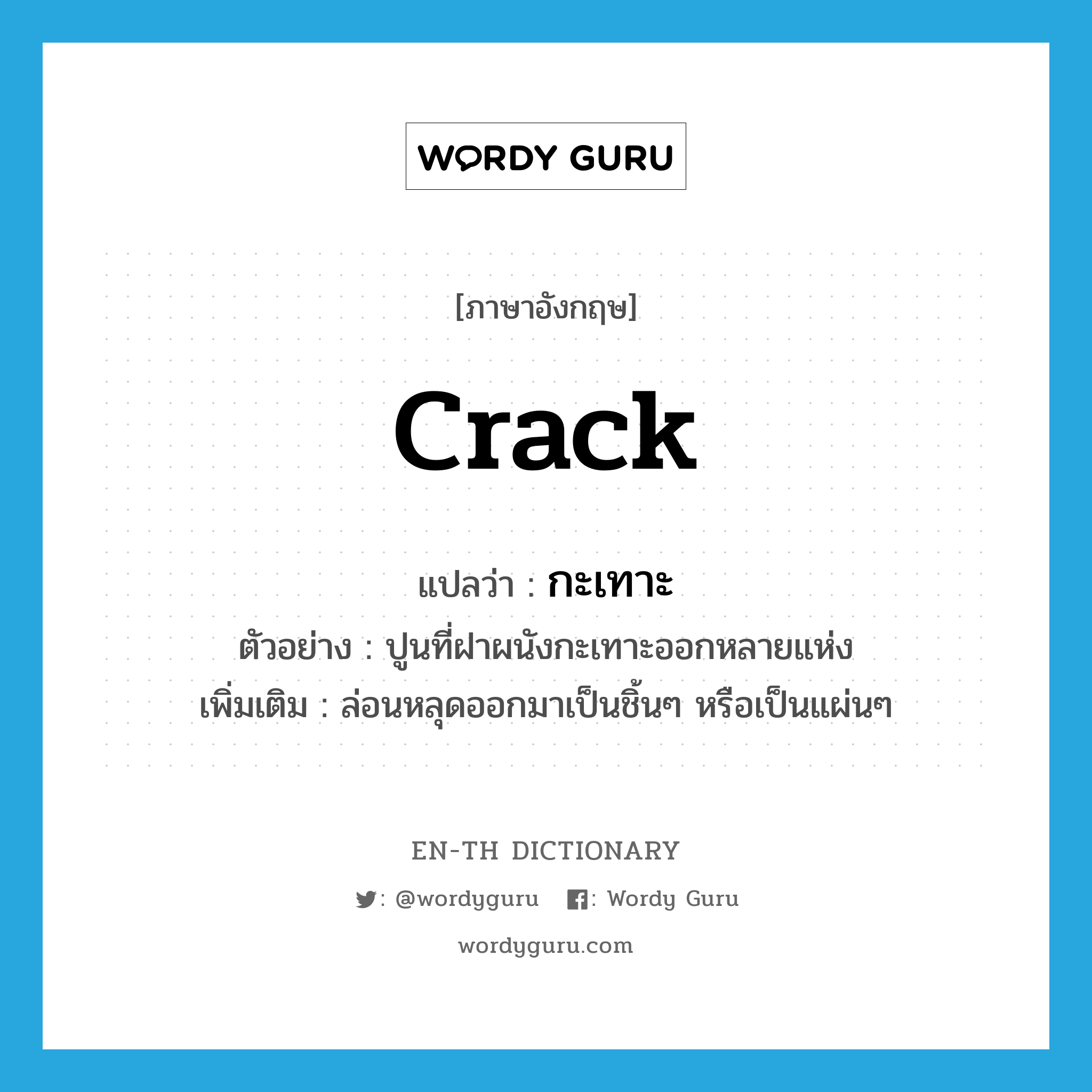 crack แปลว่า?, คำศัพท์ภาษาอังกฤษ crack แปลว่า กะเทาะ ประเภท V ตัวอย่าง ปูนที่ฝาผนังกะเทาะออกหลายแห่ง เพิ่มเติม ล่อนหลุดออกมาเป็นชิ้นๆ หรือเป็นแผ่นๆ หมวด V