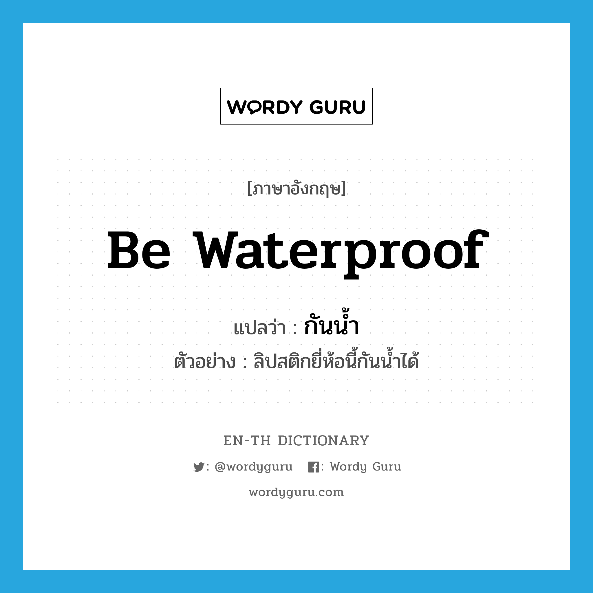 be waterproof แปลว่า?, คำศัพท์ภาษาอังกฤษ be waterproof แปลว่า กันน้ำ ประเภท V ตัวอย่าง ลิปสติกยี่ห้อนี้กันน้ำได้ หมวด V
