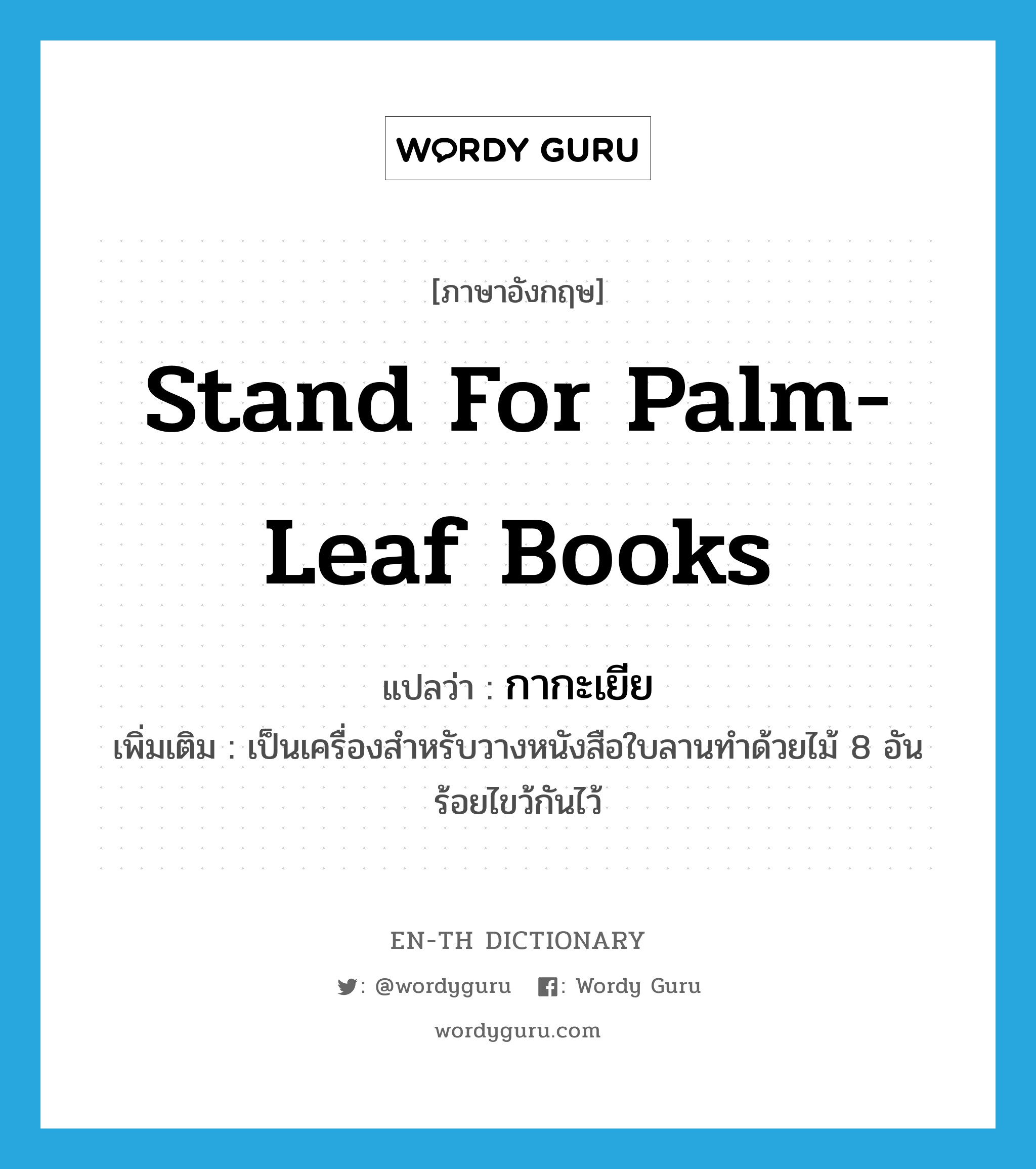 stand for palm-leaf books แปลว่า?, คำศัพท์ภาษาอังกฤษ stand for palm-leaf books แปลว่า กากะเยีย ประเภท N เพิ่มเติม เป็นเครื่องสำหรับวางหนังสือใบลานทำด้วยไม้ 8 อัน ร้อยไขว้กันไว้ หมวด N