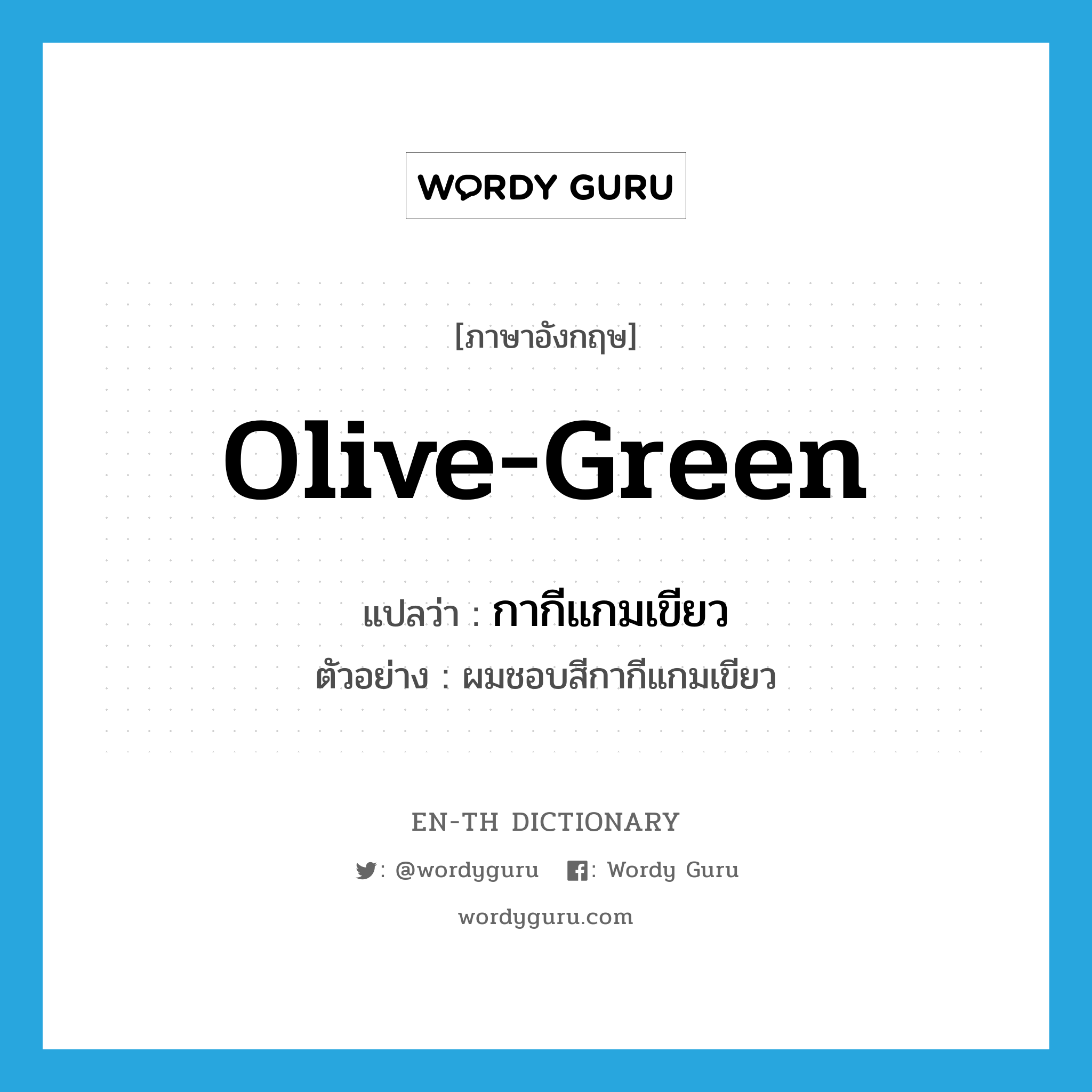 กากีแกมเขียว ภาษาอังกฤษ?, คำศัพท์ภาษาอังกฤษ กากีแกมเขียว แปลว่า olive-green ประเภท N ตัวอย่าง ผมชอบสีกากีแกมเขียว หมวด N