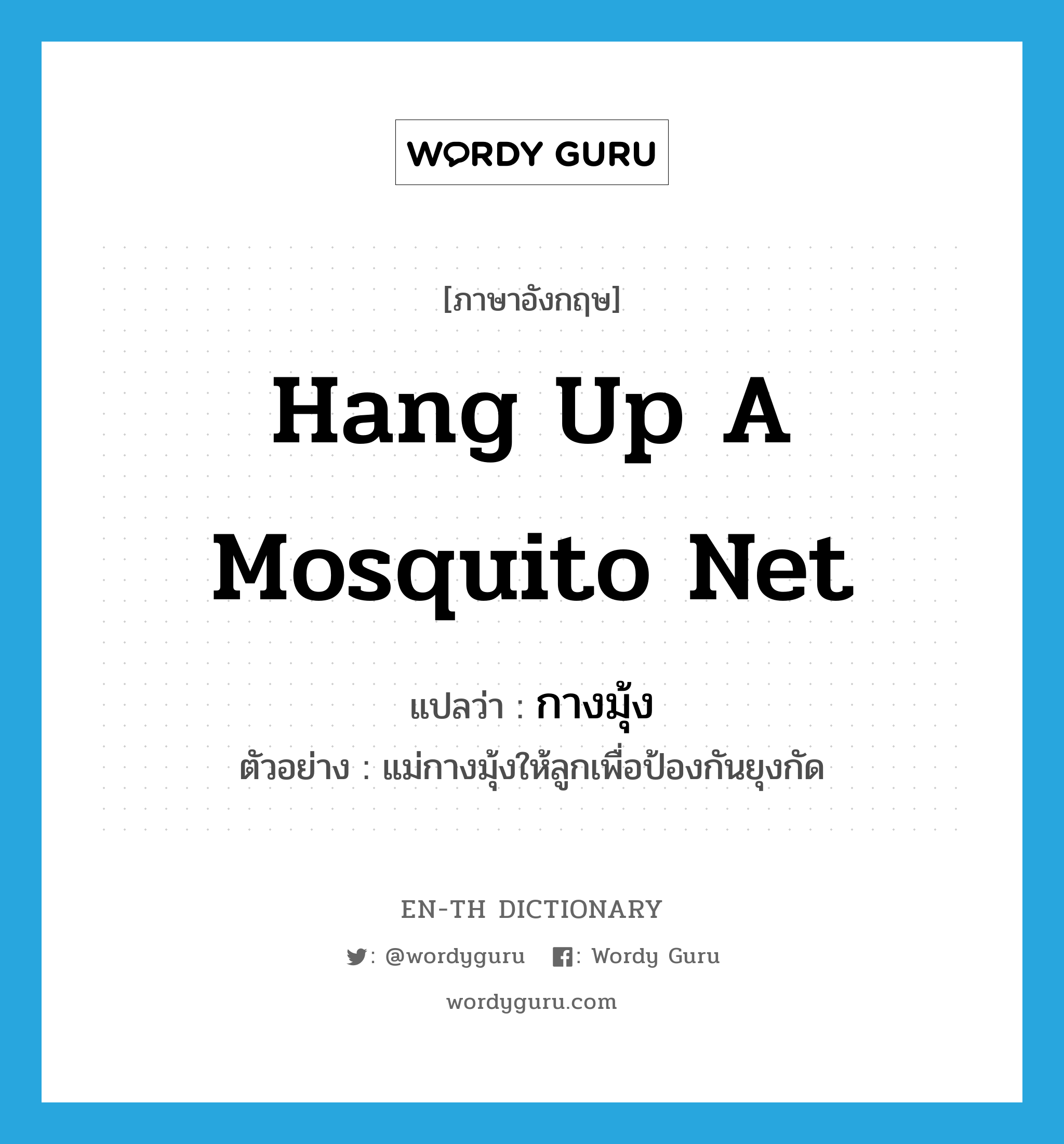 hang up a mosquito net แปลว่า?, คำศัพท์ภาษาอังกฤษ hang up a mosquito net แปลว่า กางมุ้ง ประเภท V ตัวอย่าง แม่กางมุ้งให้ลูกเพื่อป้องกันยุงกัด หมวด V