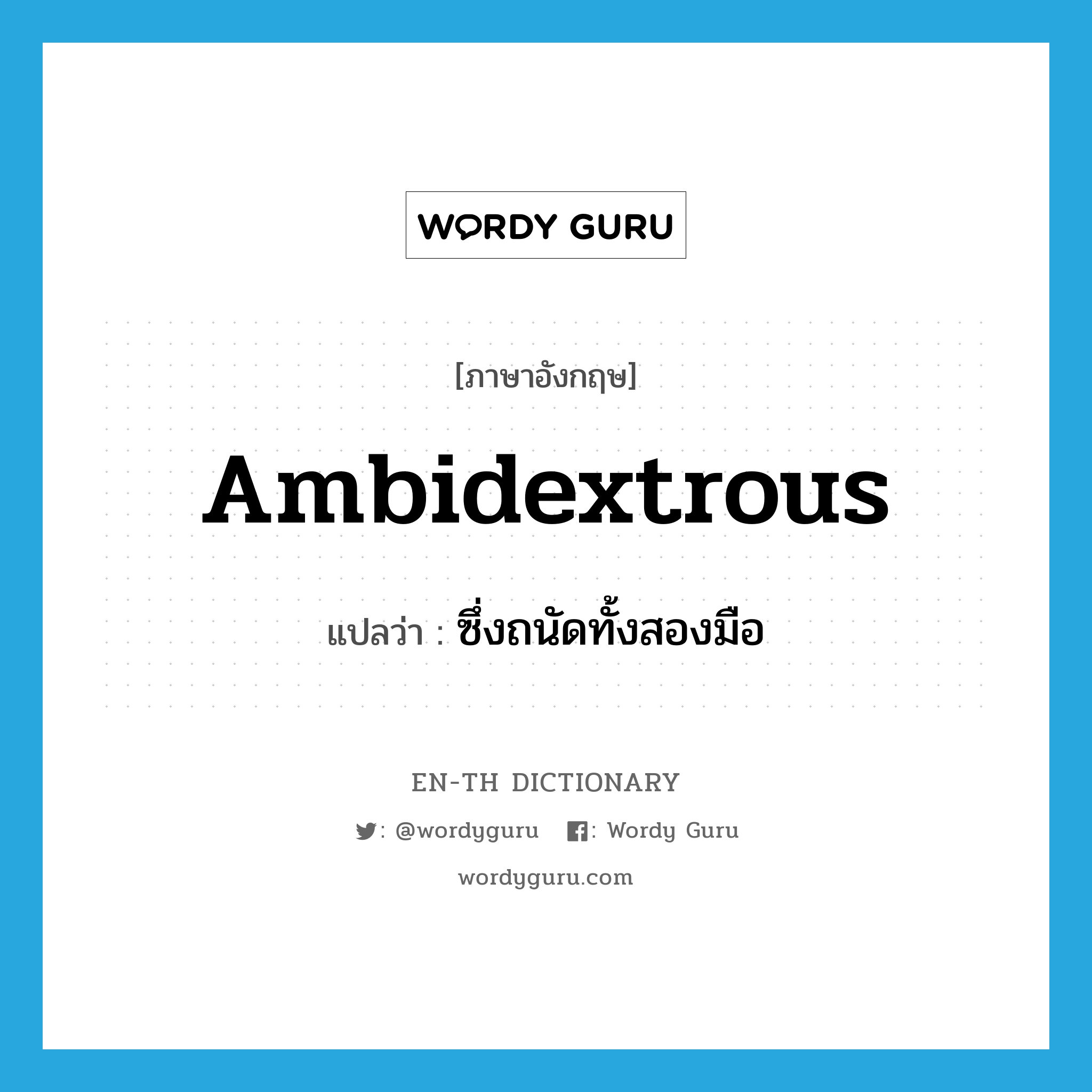 ambidextrous แปลว่า?, คำศัพท์ภาษาอังกฤษ ambidextrous แปลว่า ซึ่งถนัดทั้งสองมือ ประเภท ADJ หมวด ADJ