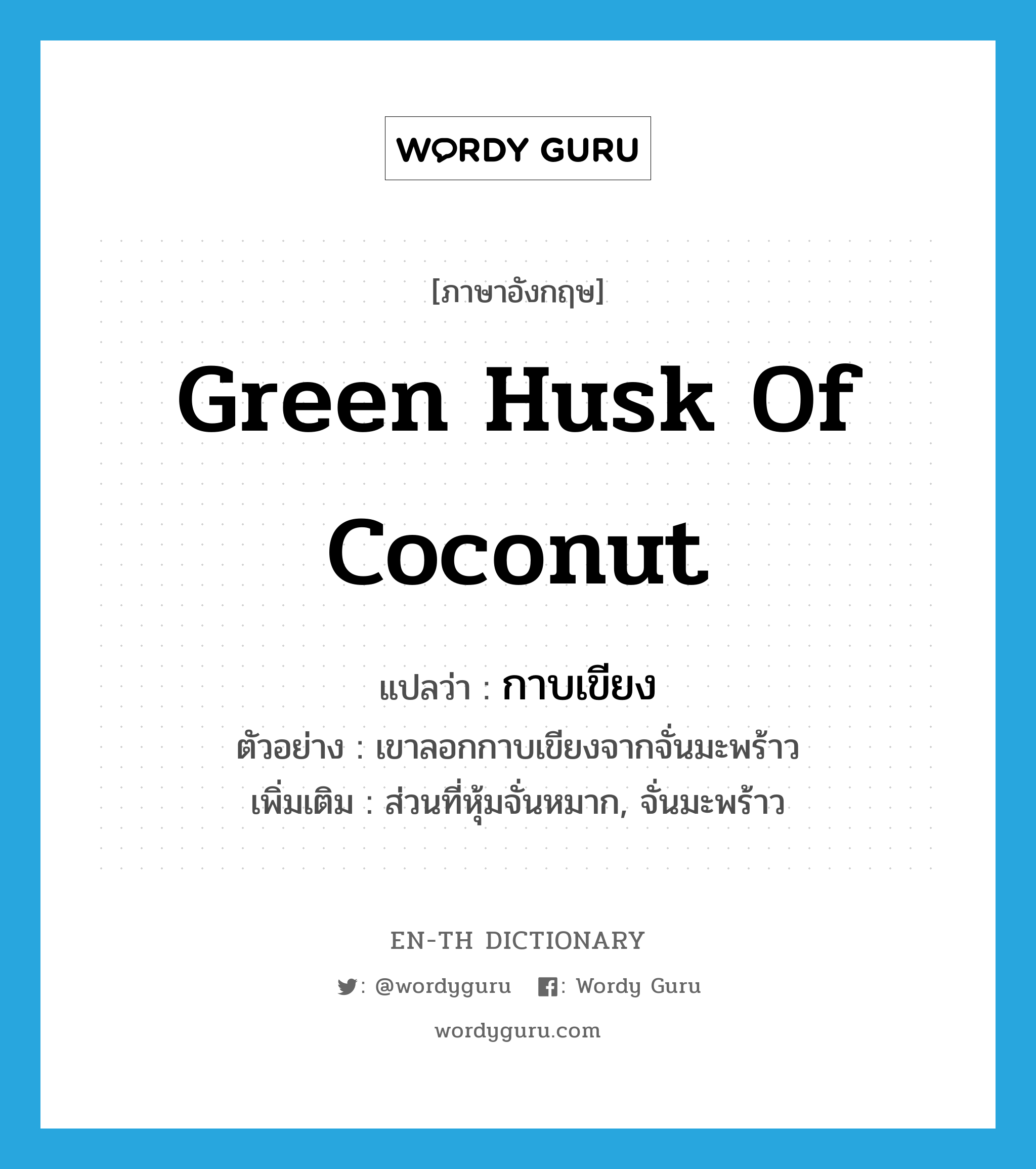 กาบเขียง ภาษาอังกฤษ?, คำศัพท์ภาษาอังกฤษ กาบเขียง แปลว่า green husk of coconut ประเภท N ตัวอย่าง เขาลอกกาบเขียงจากจั่นมะพร้าว เพิ่มเติม ส่วนที่หุ้มจั่นหมาก, จั่นมะพร้าว หมวด N