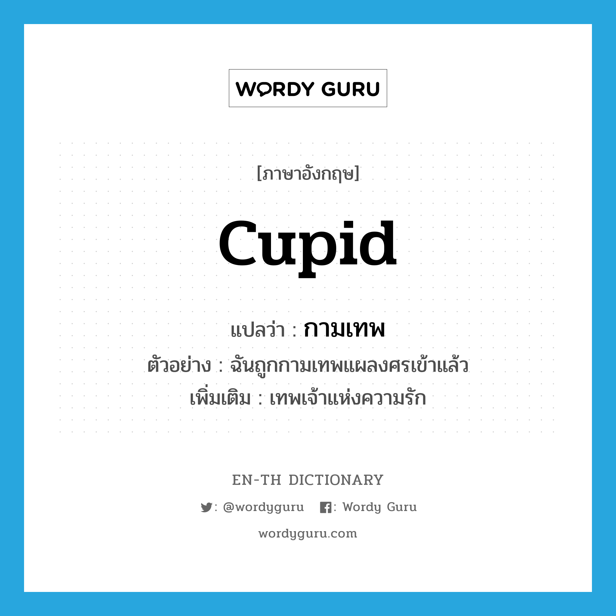cupid แปลว่า?, คำศัพท์ภาษาอังกฤษ Cupid แปลว่า กามเทพ ประเภท N ตัวอย่าง ฉันถูกกามเทพแผลงศรเข้าแล้ว เพิ่มเติม เทพเจ้าแห่งความรัก หมวด N