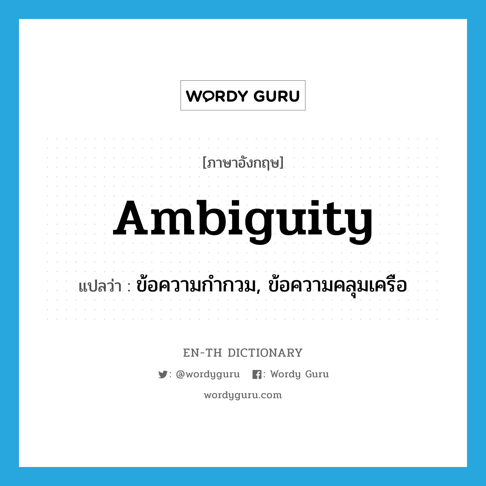 ambiguity แปลว่า?, คำศัพท์ภาษาอังกฤษ ambiguity แปลว่า ข้อความกำกวม, ข้อความคลุมเครือ ประเภท N หมวด N