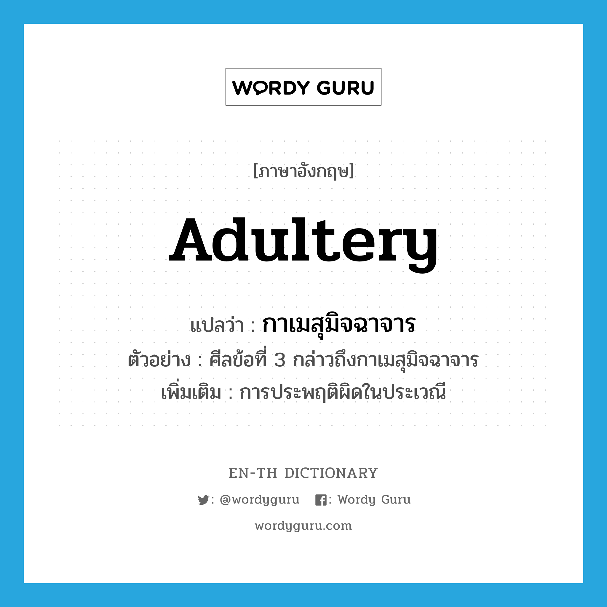 adultery แปลว่า?, คำศัพท์ภาษาอังกฤษ adultery แปลว่า กาเมสุมิจฉาจาร ประเภท N ตัวอย่าง ศีลข้อที่ 3 กล่าวถึงกาเมสุมิจฉาจาร เพิ่มเติม การประพฤติผิดในประเวณี หมวด N