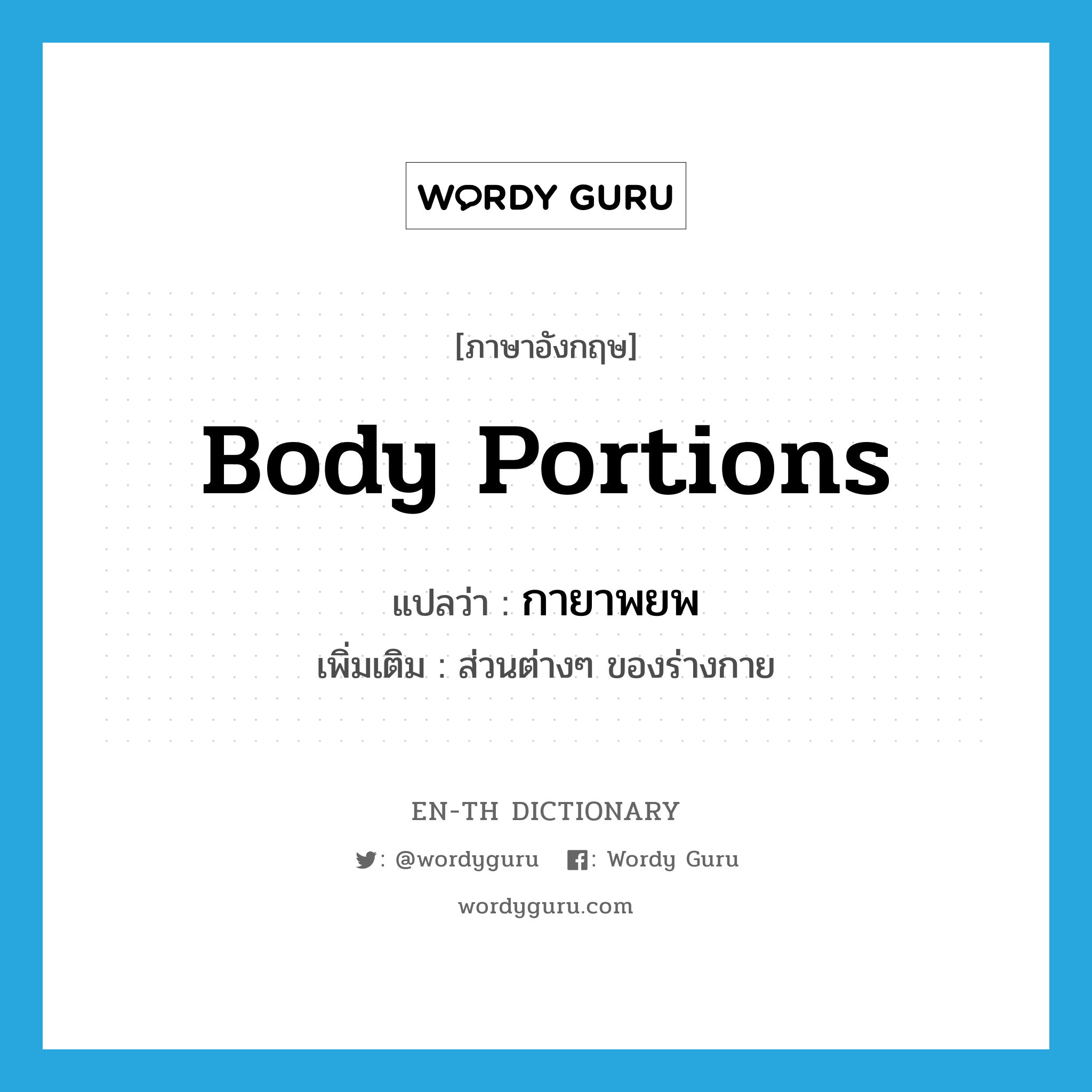 body portions แปลว่า?, คำศัพท์ภาษาอังกฤษ body portions แปลว่า กายาพยพ ประเภท N เพิ่มเติม ส่วนต่างๆ ของร่างกาย หมวด N
