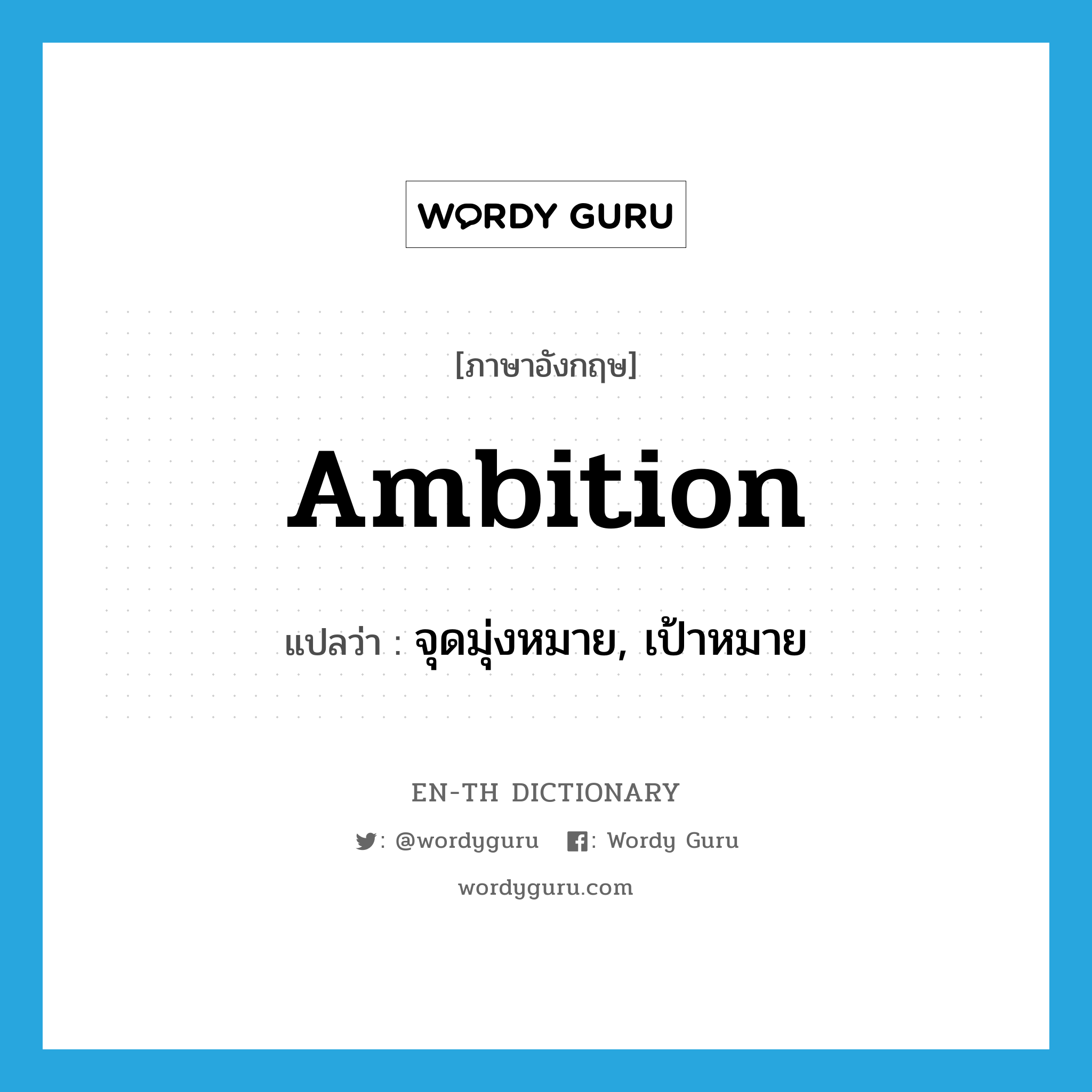 ambition แปลว่า?, คำศัพท์ภาษาอังกฤษ ambition แปลว่า จุดมุ่งหมาย, เป้าหมาย ประเภท N หมวด N