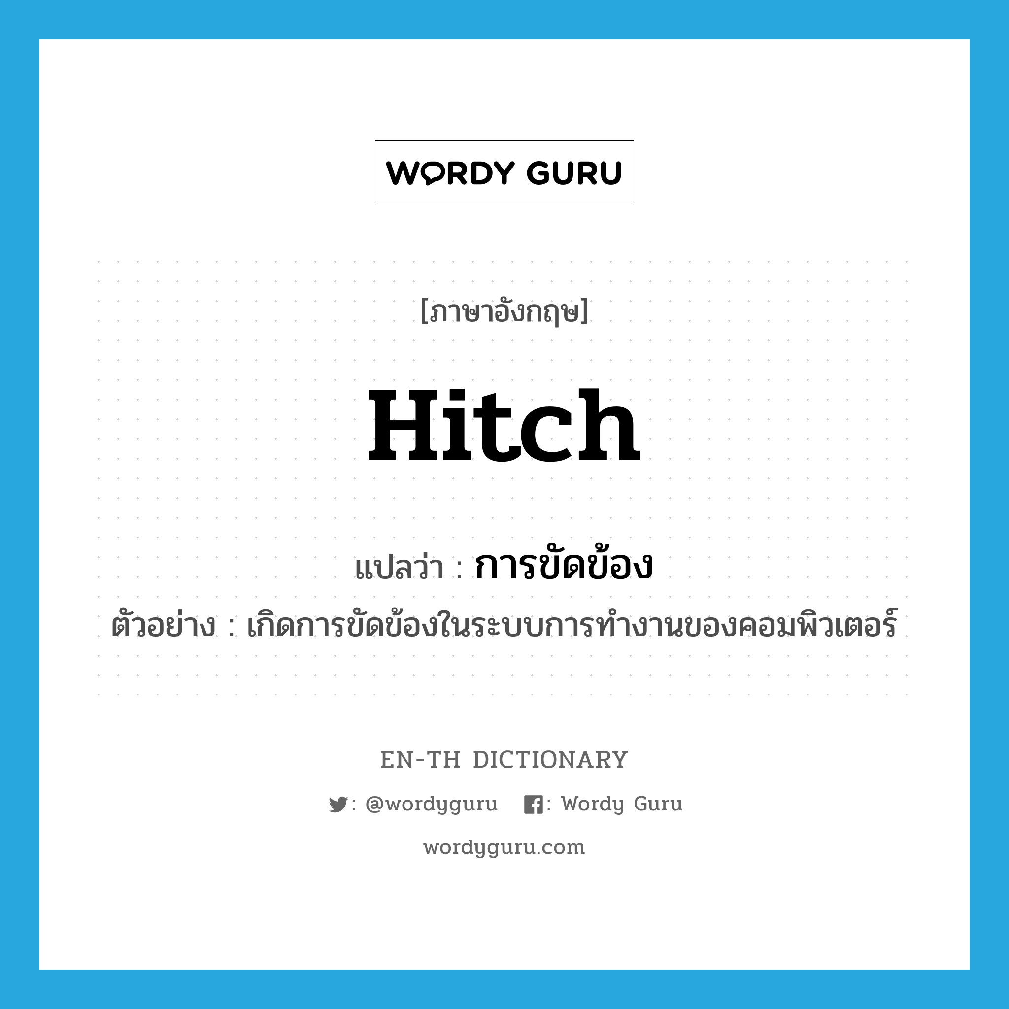 hitch แปลว่า?, คำศัพท์ภาษาอังกฤษ hitch แปลว่า การขัดข้อง ประเภท N ตัวอย่าง เกิดการขัดข้องในระบบการทำงานของคอมพิวเตอร์ หมวด N
