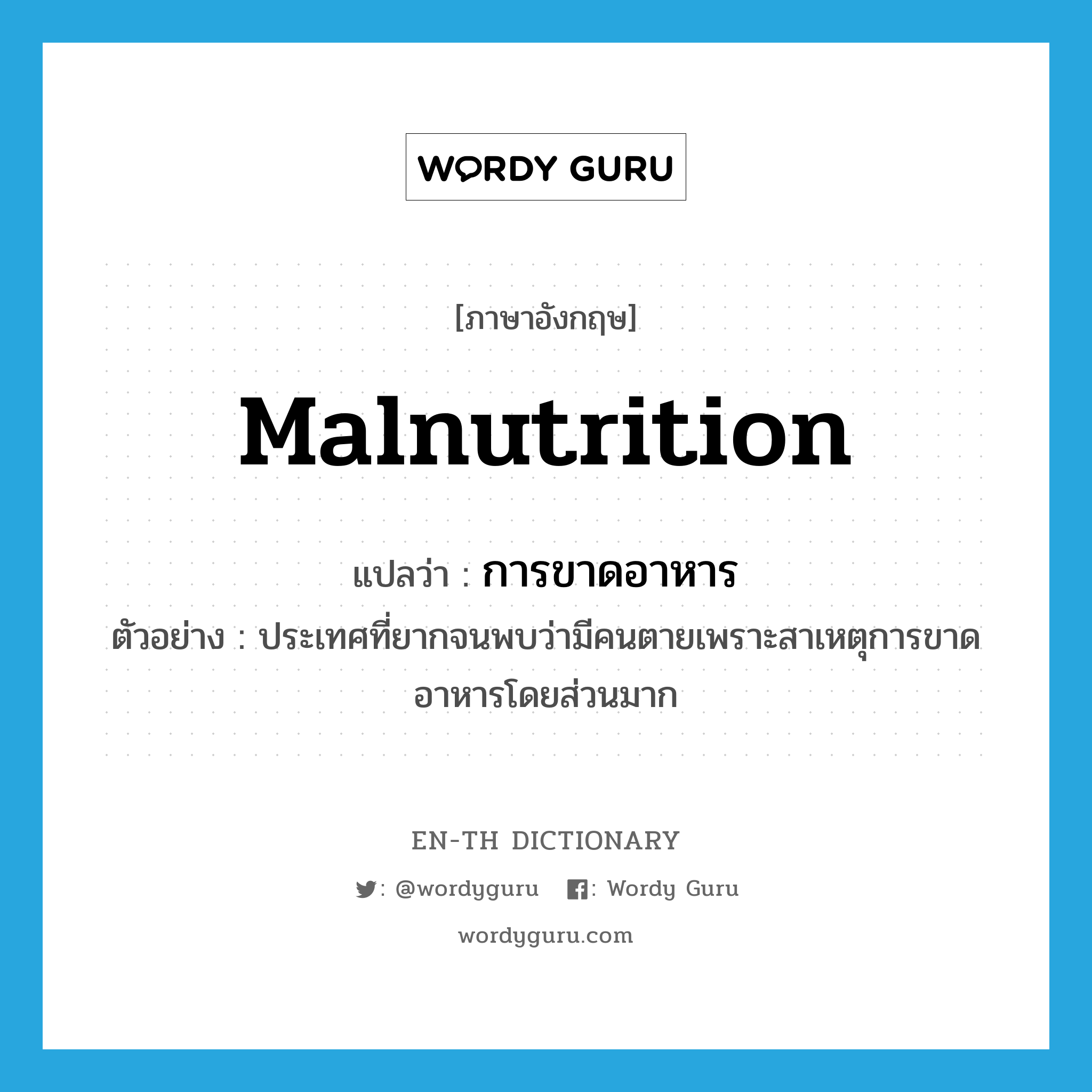 malnutrition แปลว่า?, คำศัพท์ภาษาอังกฤษ malnutrition แปลว่า การขาดอาหาร ประเภท N ตัวอย่าง ประเทศที่ยากจนพบว่ามีคนตายเพราะสาเหตุการขาดอาหารโดยส่วนมาก หมวด N