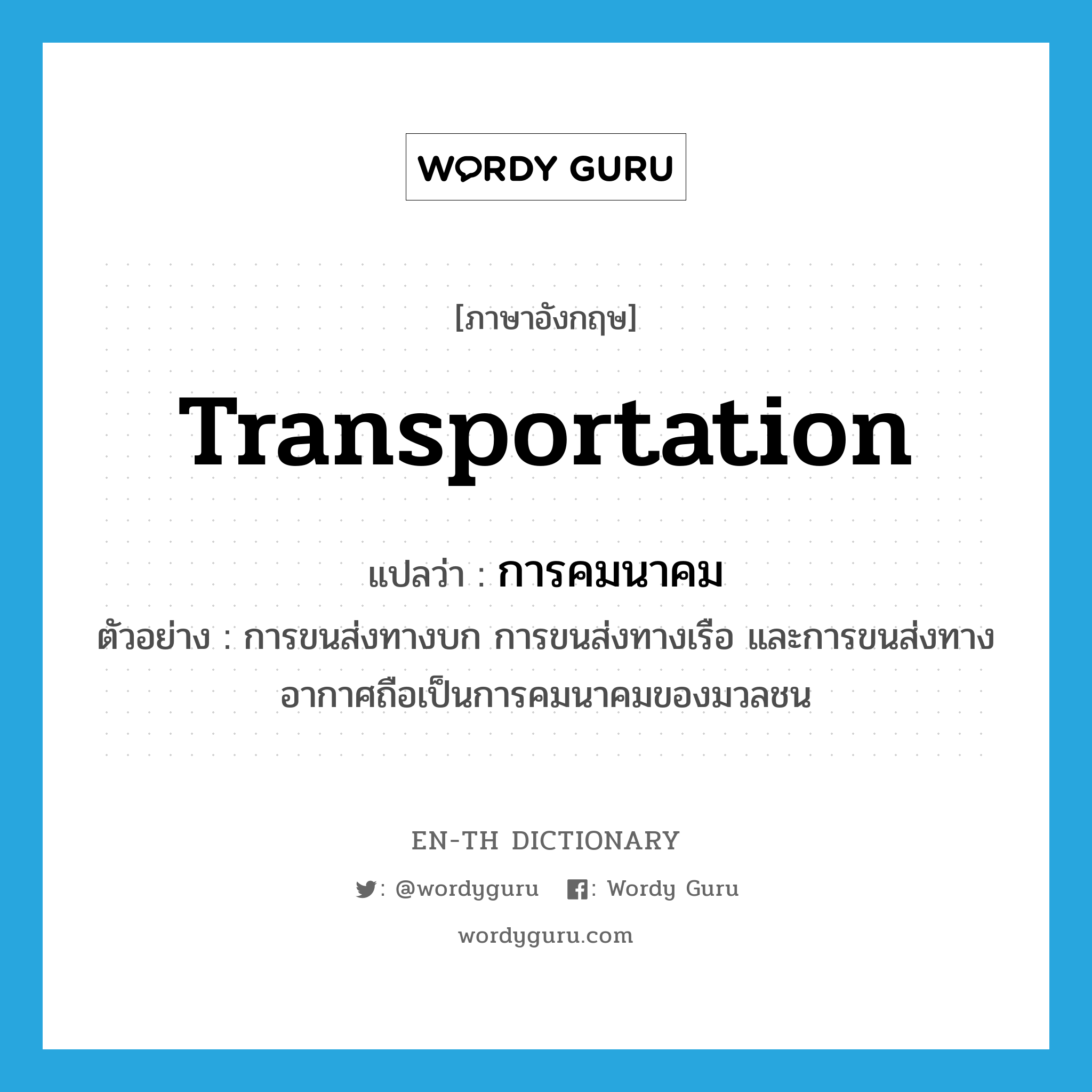 transportation แปลว่า?, คำศัพท์ภาษาอังกฤษ transportation แปลว่า การคมนาคม ประเภท N ตัวอย่าง การขนส่งทางบก การขนส่งทางเรือ และการขนส่งทางอากาศถือเป็นการคมนาคมของมวลชน หมวด N