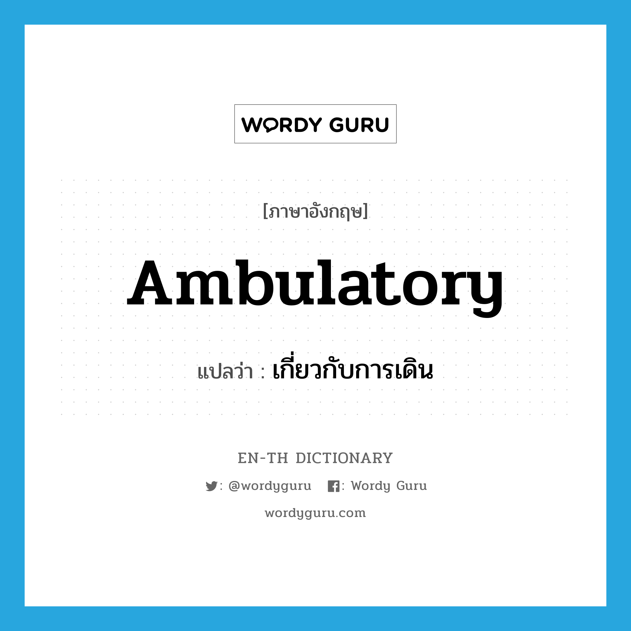 ambulatory แปลว่า?, คำศัพท์ภาษาอังกฤษ ambulatory แปลว่า เกี่ยวกับการเดิน ประเภท ADJ หมวด ADJ