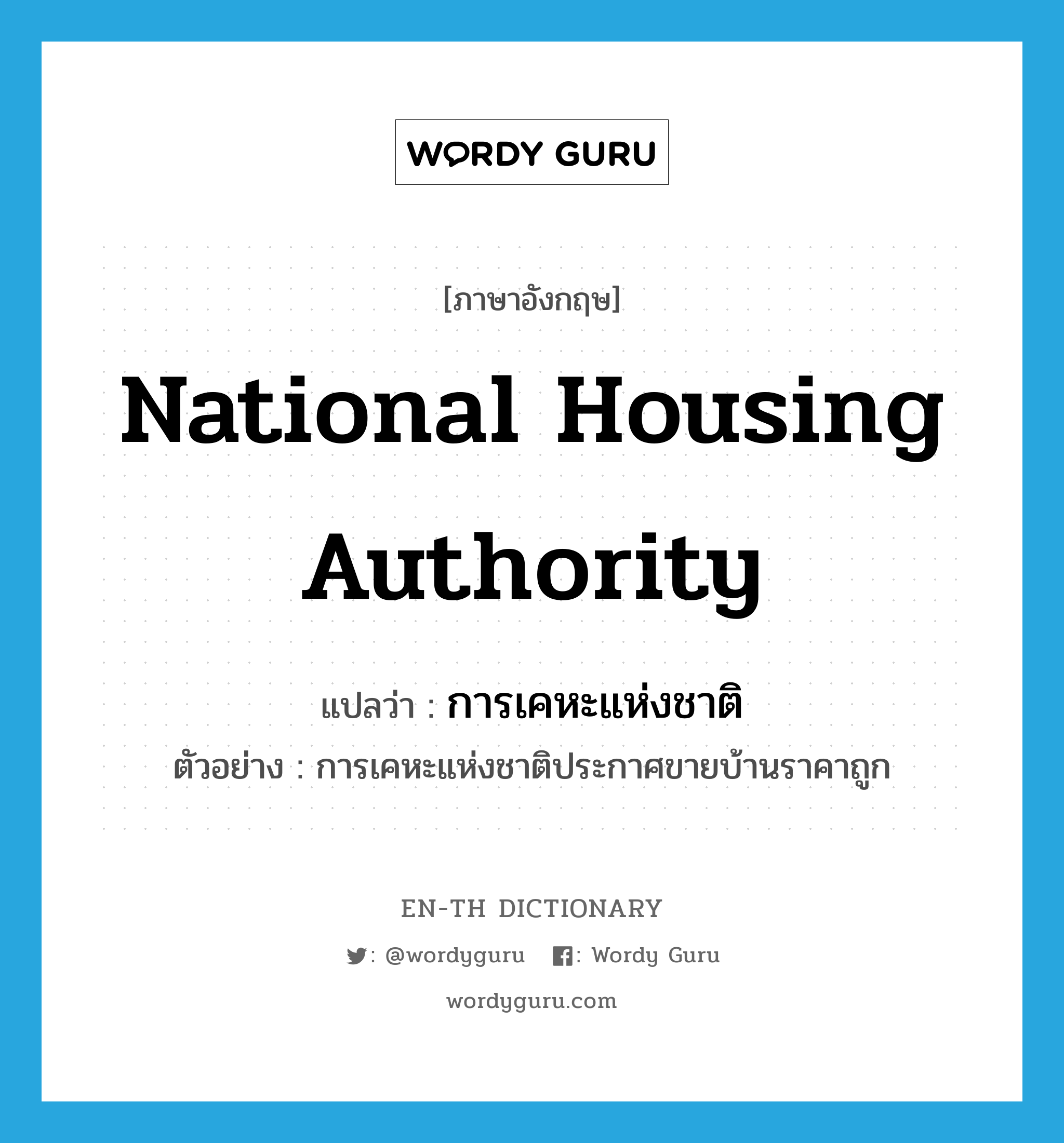 National Housing Authority แปลว่า?, คำศัพท์ภาษาอังกฤษ National Housing Authority แปลว่า การเคหะแห่งชาติ ประเภท N ตัวอย่าง การเคหะแห่งชาติประกาศขายบ้านราคาถูก หมวด N
