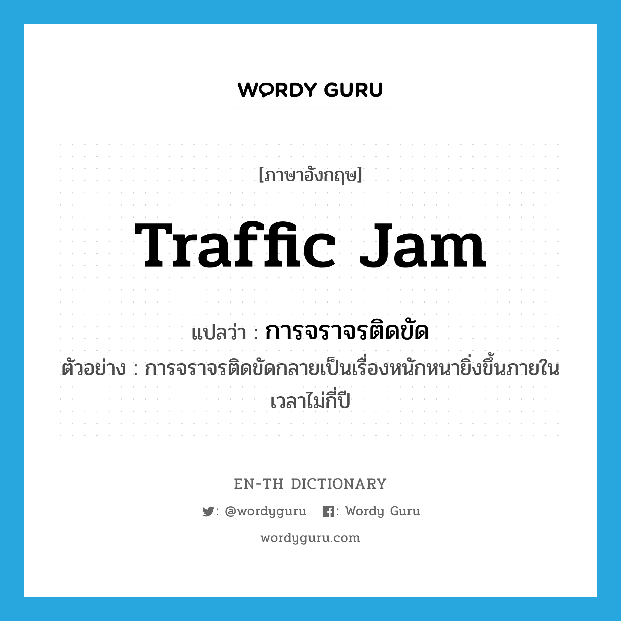 traffic jam แปลว่า?, คำศัพท์ภาษาอังกฤษ traffic jam แปลว่า การจราจรติดขัด ประเภท N ตัวอย่าง การจราจรติดขัดกลายเป็นเรื่องหนักหนายิ่งขึ้นภายในเวลาไม่กี่ปี หมวด N