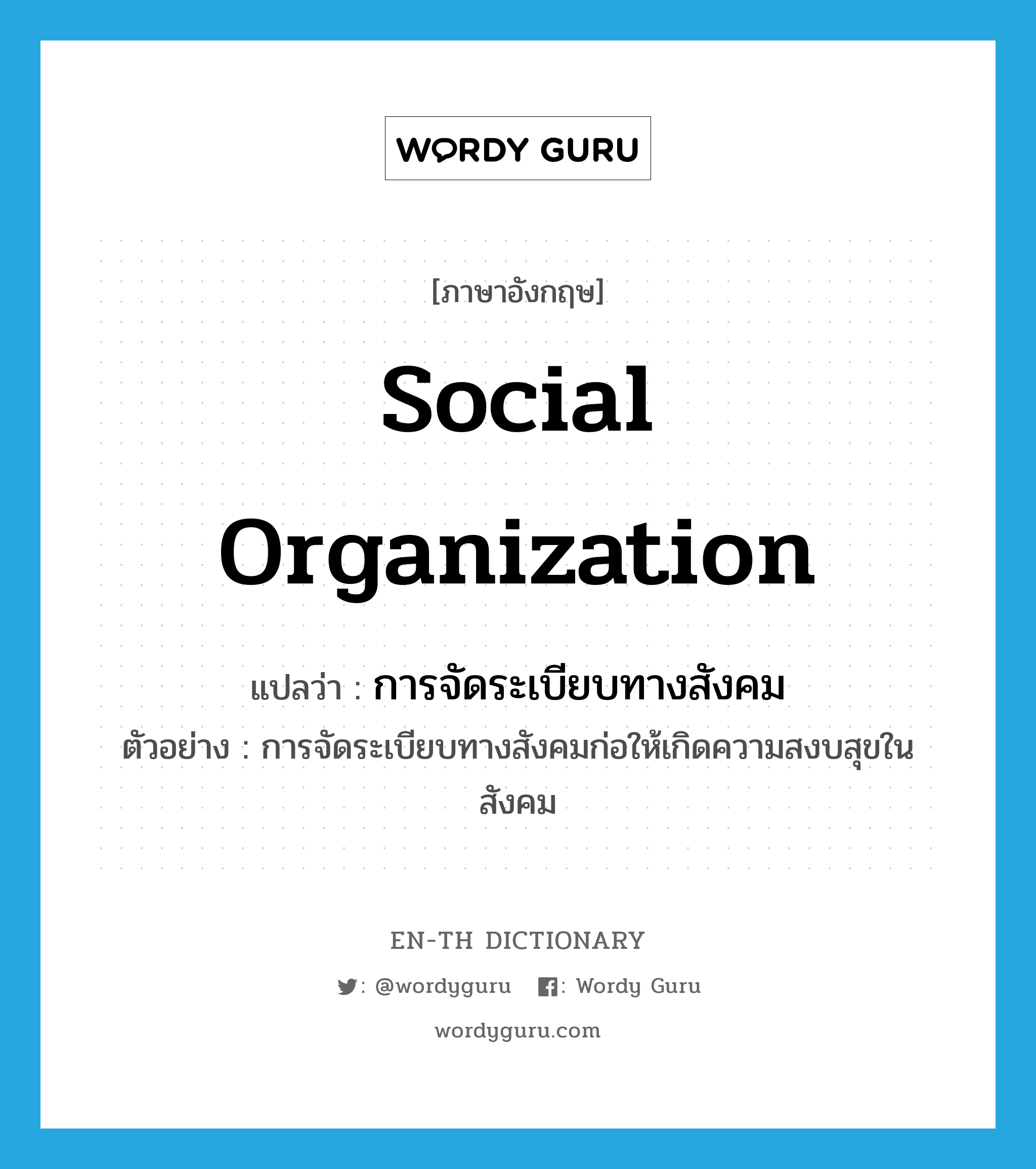 social organization แปลว่า?, คำศัพท์ภาษาอังกฤษ social organization แปลว่า การจัดระเบียบทางสังคม ประเภท N ตัวอย่าง การจัดระเบียบทางสังคมก่อให้เกิดความสงบสุขในสังคม หมวด N