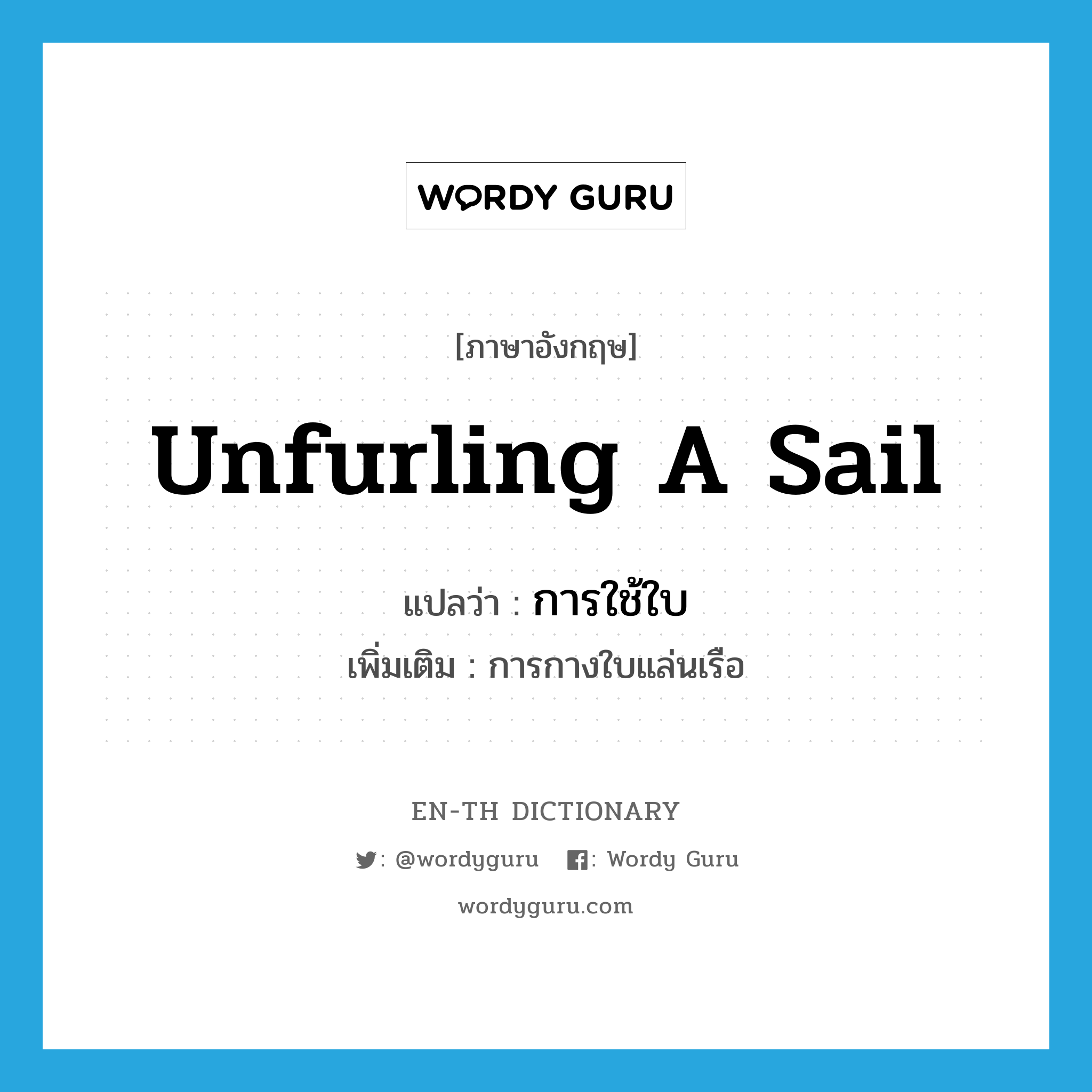 unfurling a sail แปลว่า?, คำศัพท์ภาษาอังกฤษ unfurling a sail แปลว่า การใช้ใบ ประเภท N เพิ่มเติม การกางใบแล่นเรือ หมวด N