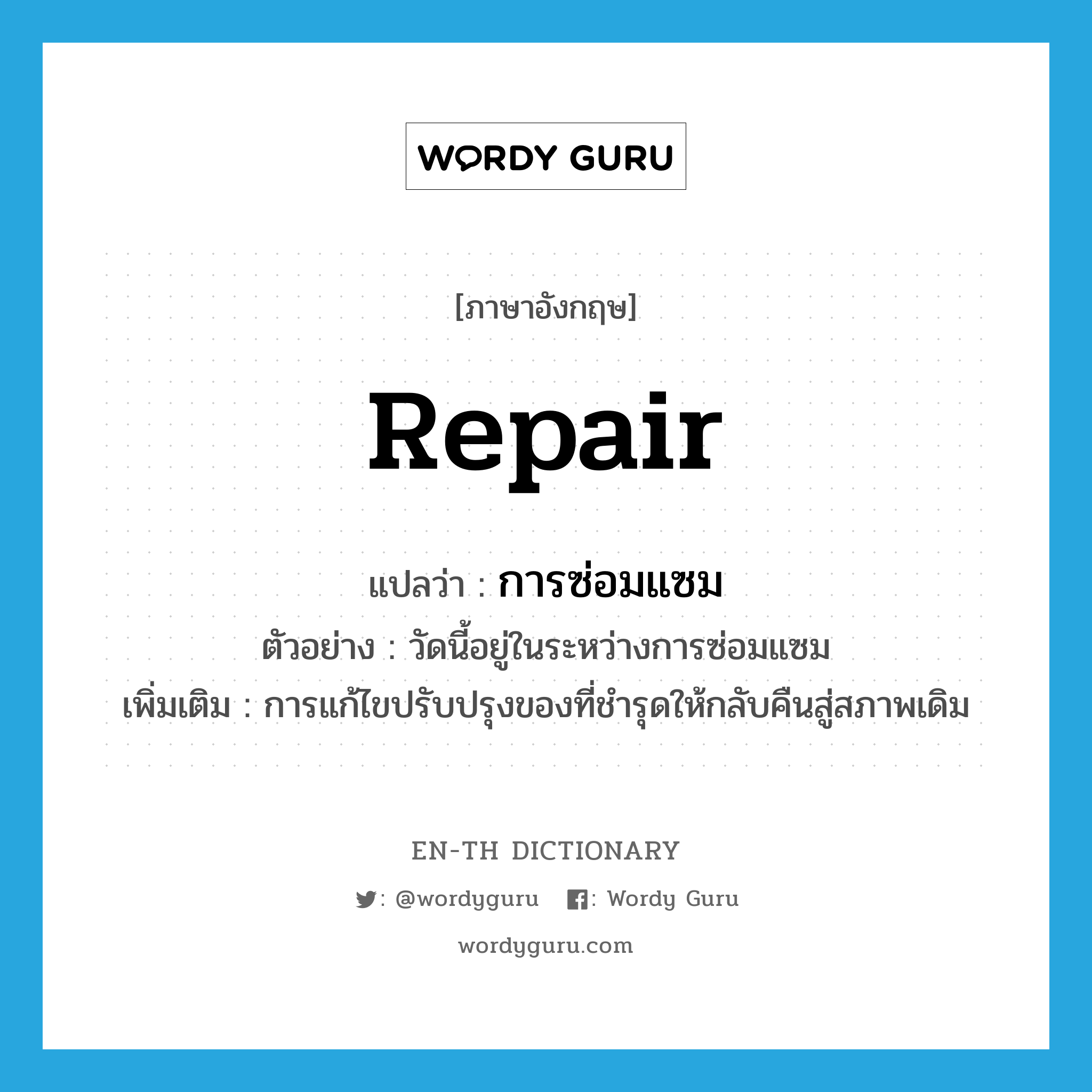 repair แปลว่า?, คำศัพท์ภาษาอังกฤษ repair แปลว่า การซ่อมแซม ประเภท N ตัวอย่าง วัดนี้อยู่ในระหว่างการซ่อมแซม เพิ่มเติม การแก้ไขปรับปรุงของที่ชำรุดให้กลับคืนสู่สภาพเดิม หมวด N